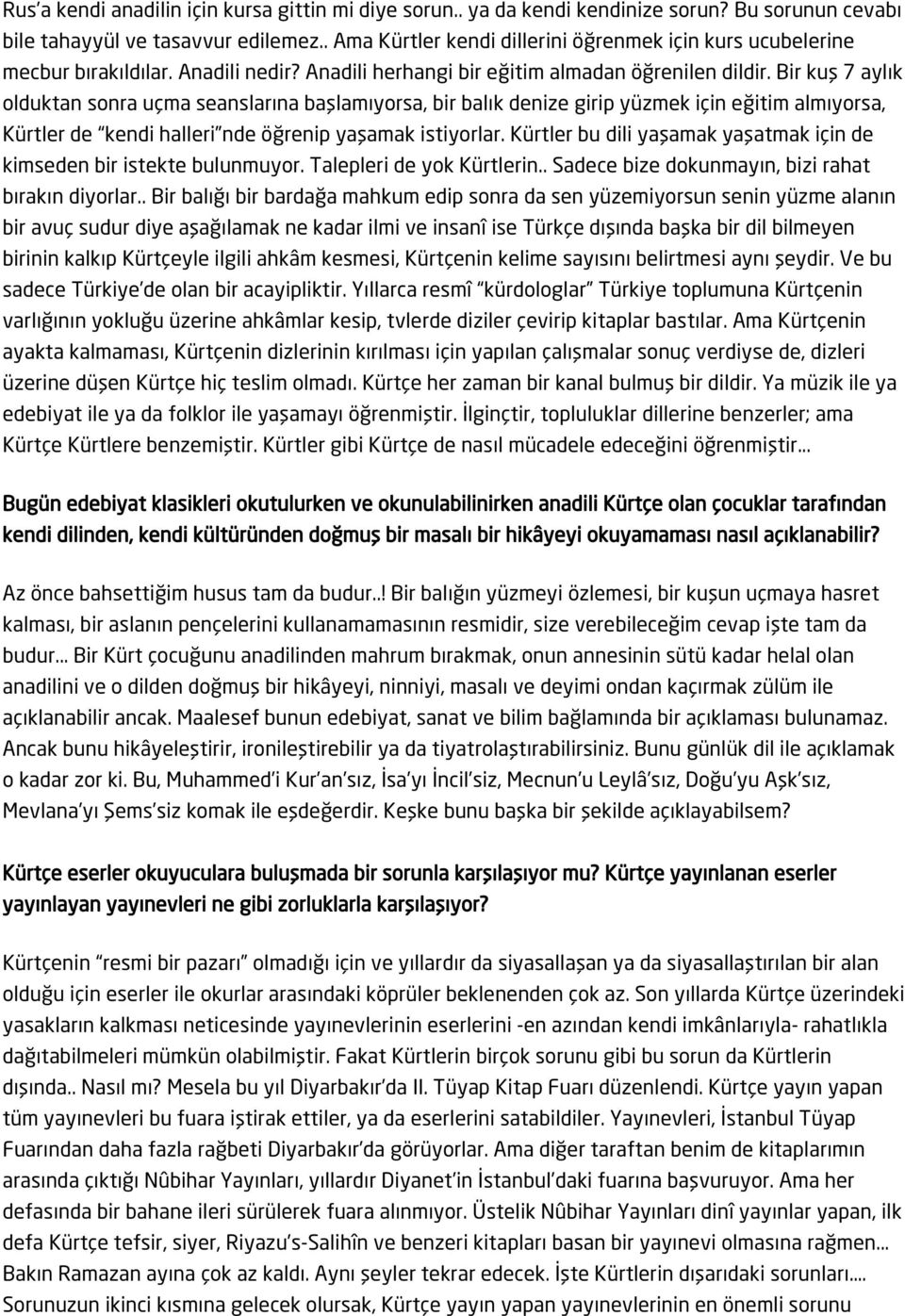 Bir kuş 7 aylık olduktan sonra uçma seanslarına başlamıyorsa, bir balık denize girip yüzmek için eğitim almıyorsa, Kürtler de kendi halleri nde öğrenip yaşamak istiyorlar.