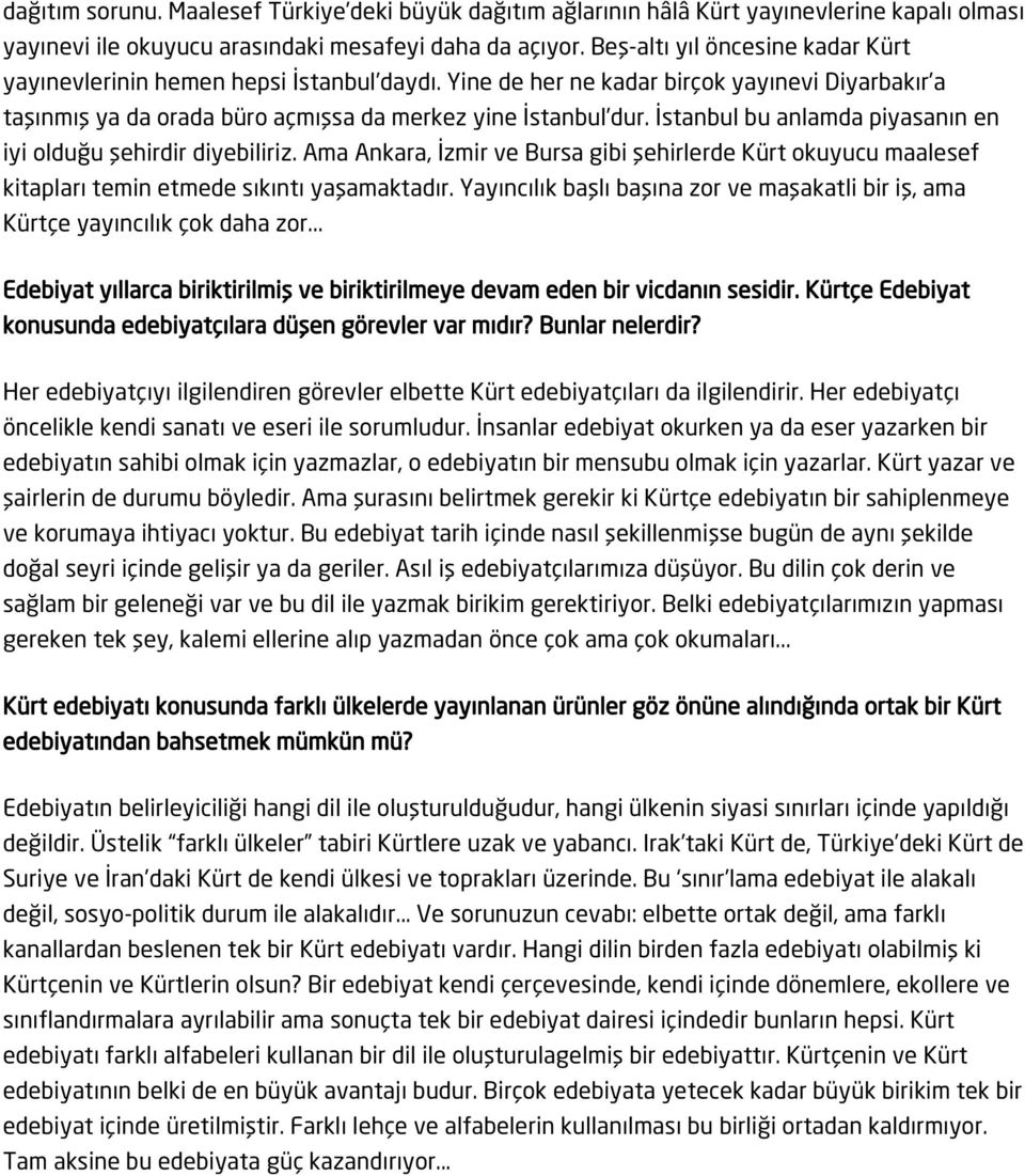İstanbul bu anlamda piyasanın en iyi olduğu şehirdir diyebiliriz. Ama Ankara, İzmir ve Bursa gibi şehirlerde Kürt okuyucu maalesef kitapları temin etmede sıkıntı yaşamaktadır.