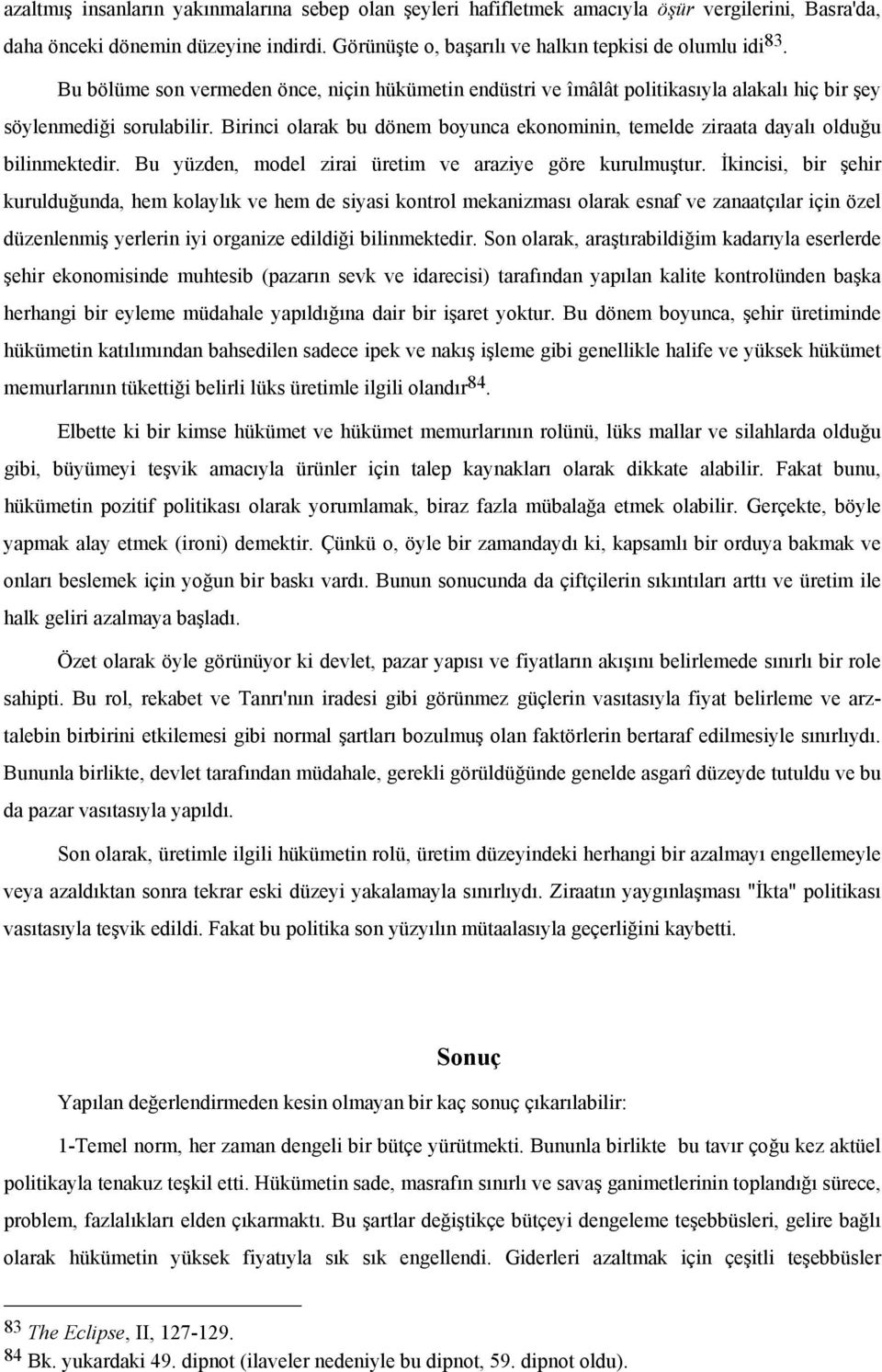 Birinci olarak bu dönem boyunca ekonominin, temelde ziraata dayalı olduğu bilinmektedir. Bu yüzden, model zirai üretim ve araziye göre kurulmuştur.