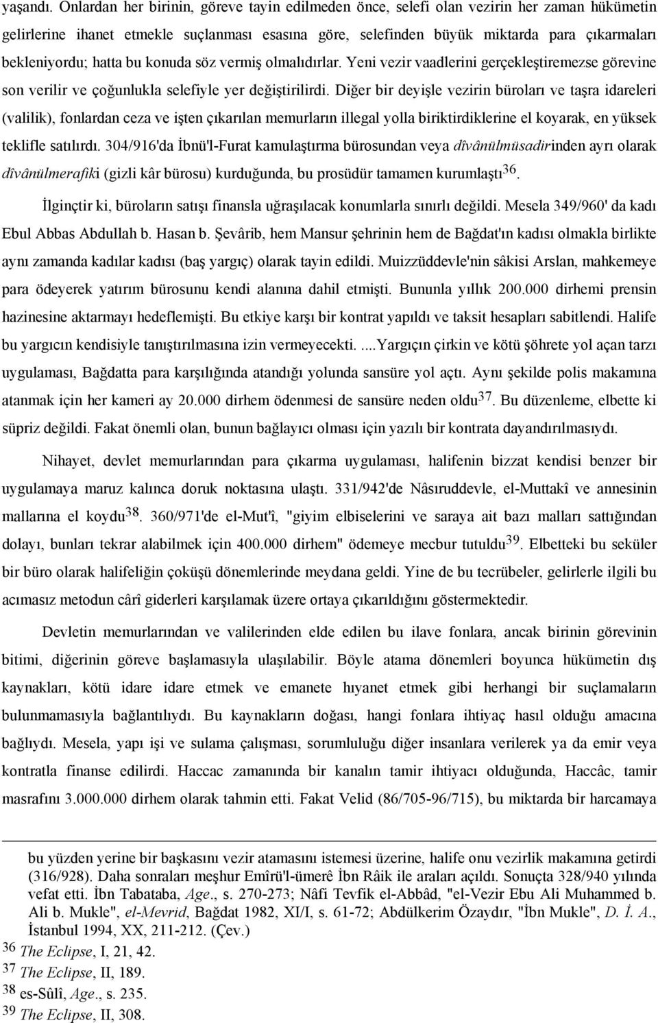 hatta bu konuda söz vermiş olmalıdırlar. Yeni vezir vaadlerini gerçekleştiremezse görevine son verilir ve çoğunlukla selefiyle yer değiştirilirdi.