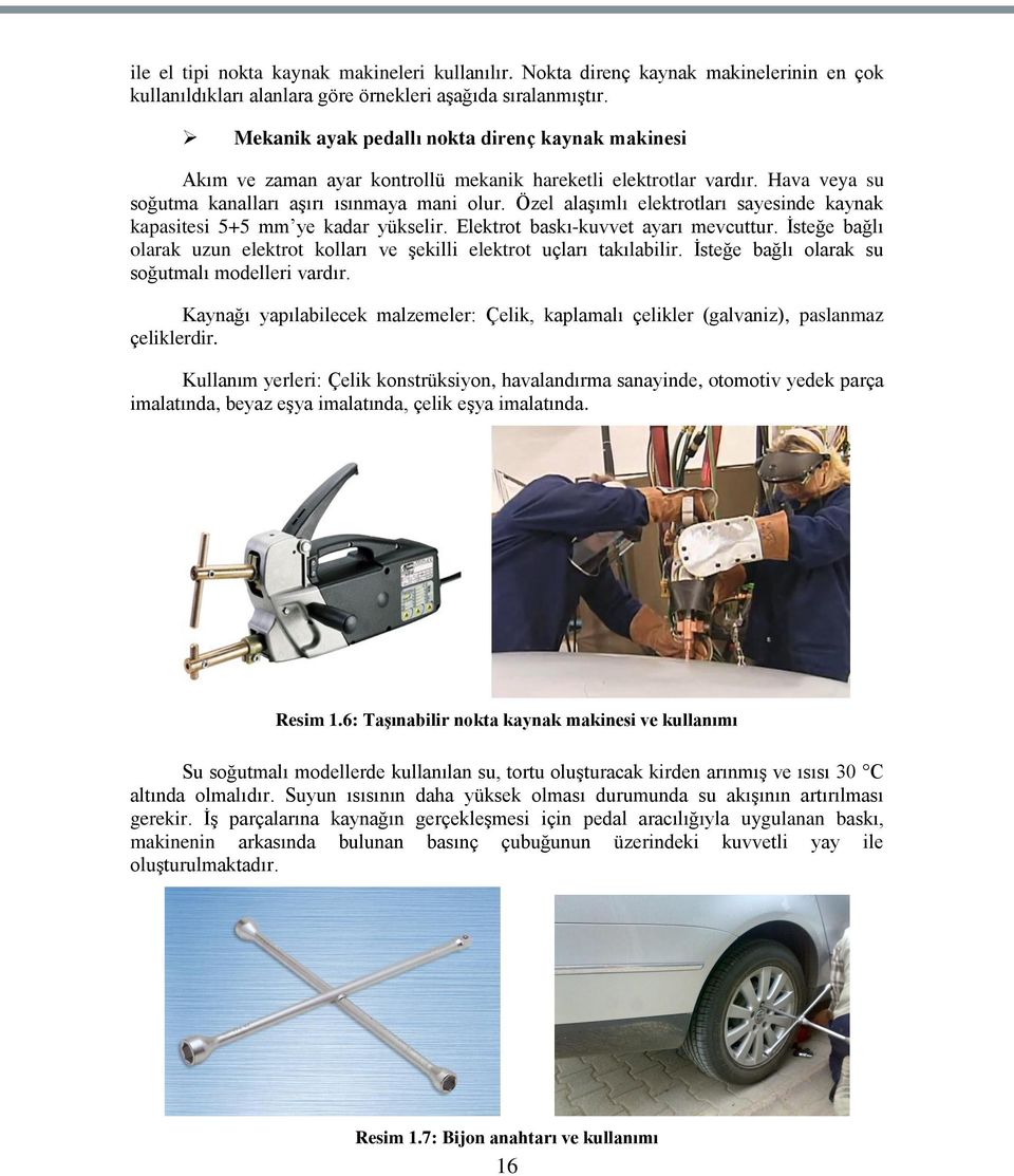 Özel alaşımlı elektrotları sayesinde kaynak kapasitesi 5+5 mm ye kadar yükselir. Elektrot baskı-kuvvet ayarı mevcuttur.