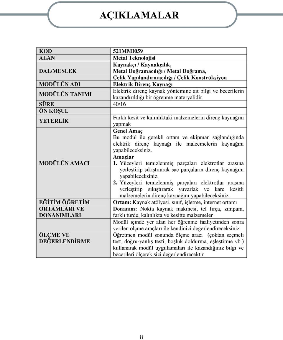 SÜRE 40/16 ÖN KOŞUL Farklı kesit ve kalınlıktaki malzemelerin direnç kaynağını YETERLİK yapmak Genel Amaç Bu modül ile gerekli ortam ve ekipman sağlandığında elektrik direnç kaynağı ile malzemelerin