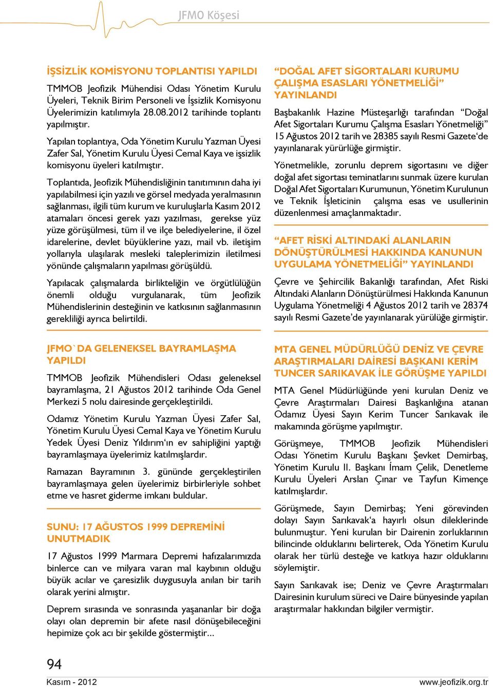 Toplantıda, Jeofizik Mühendisliğinin tanıtımının daha iyi yapılabilmesi için yazılı ve görsel medyada yeralmasının sağlanması, ilgili tüm kurum ve kuruluşlarla Kasım 2012 atamaları öncesi gerek yazı