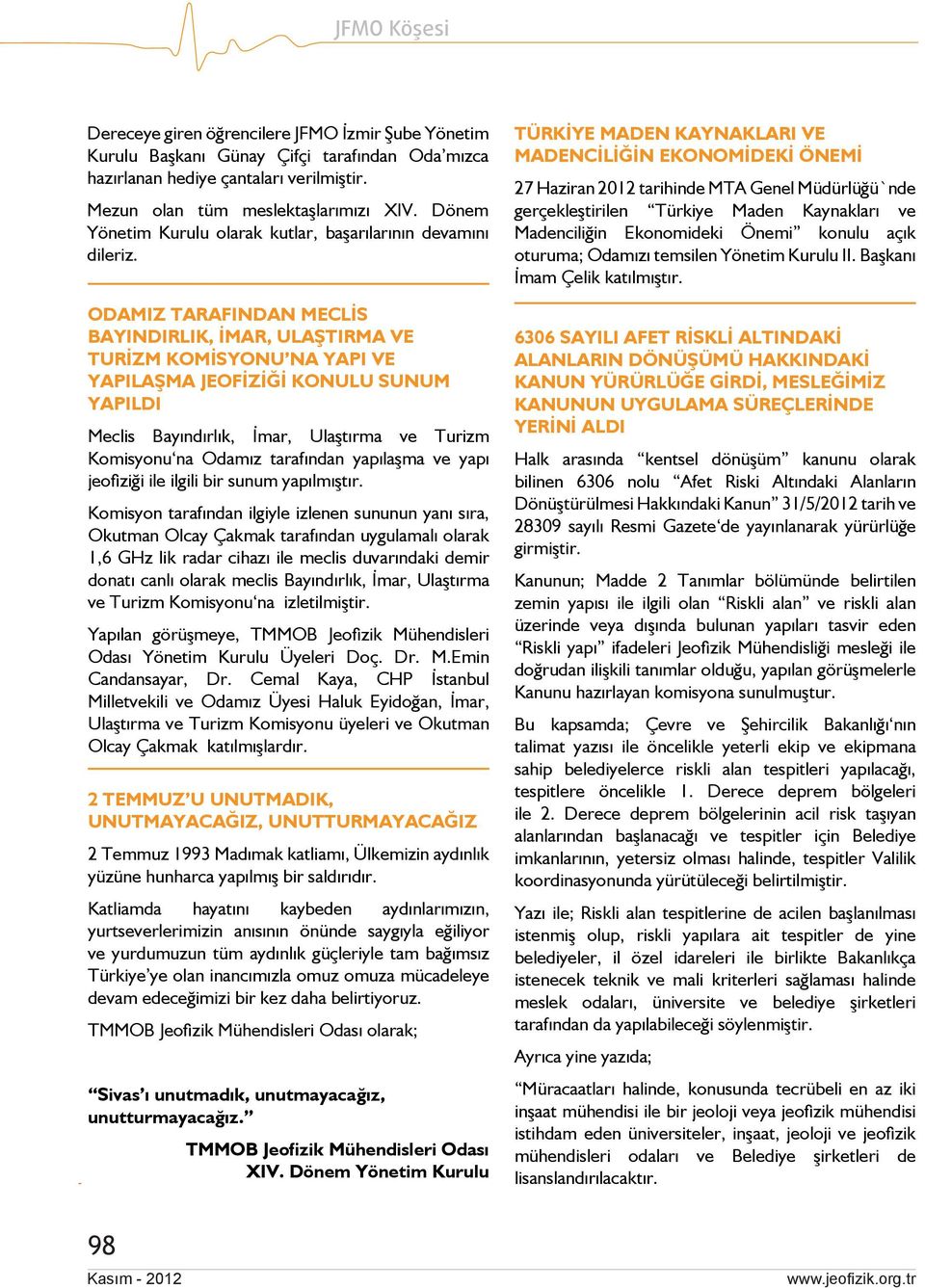 ODAMIZ TARAFINDAN MECLİS BAYINDIRLIK, İMAR, ULAŞTIRMA VE TURİZM KOMİSYONU NA YAPI VE YAPILAŞMA JEOFİZİĞİ KONULU SUNUM YAPILDI Meclis Bayındırlık, İmar, Ulaştırma ve Turizm Komisyonu na Odamız