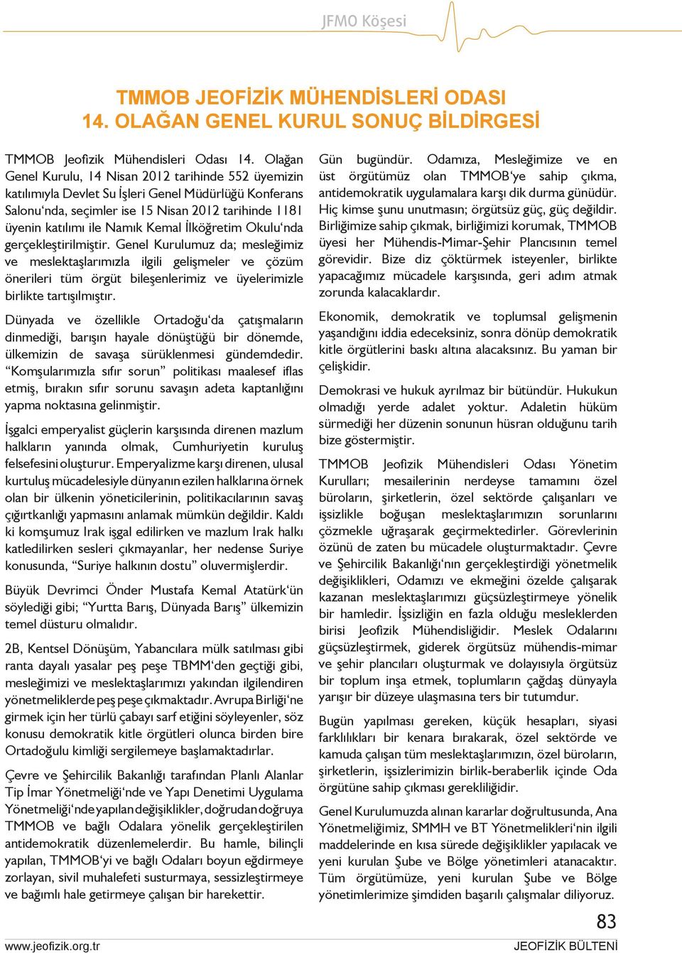 İlköğretim Okulu nda gerçekleştirilmiştir. Genel Kurulumuz da; mesleğimiz ve meslektaşlarımızla ilgili gelişmeler ve çözüm önerileri tüm örgüt bileşenlerimiz ve üyelerimizle birlikte tartışılmıştır.