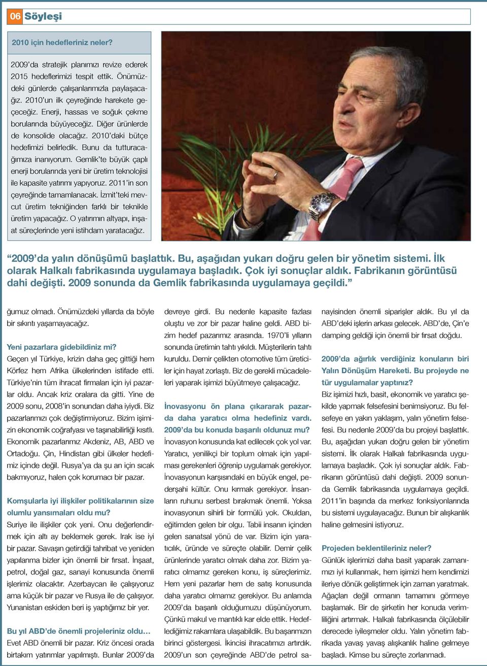 Bunu da tutturacağımıza inanıyorum. Gemlik te büyük çaplı enerji borularında yeni bir üretim teknolojisi ile kapasite yatırımı yapıyoruz. 2011 in son çeyreğinde tamamlanacak.