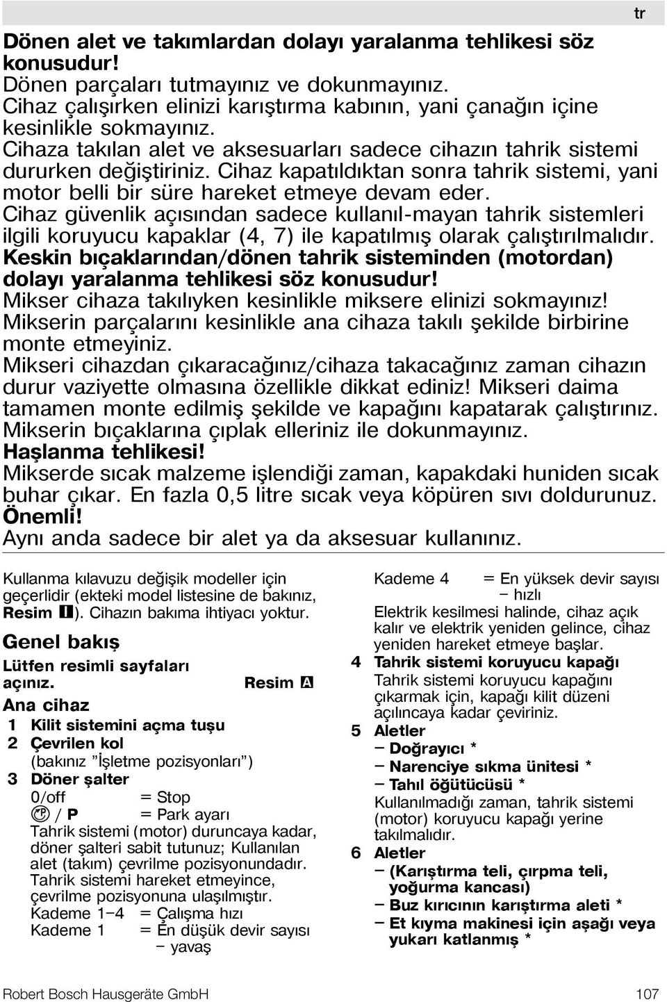 Cihaz güvenlik açýsýndan sadece kullanýl-mayan tahrik sistemleri ilgili koruyucu kapaklar (4, 7) ile kapatýlmýþ olarak çalýþtýrýlmalýdýr.