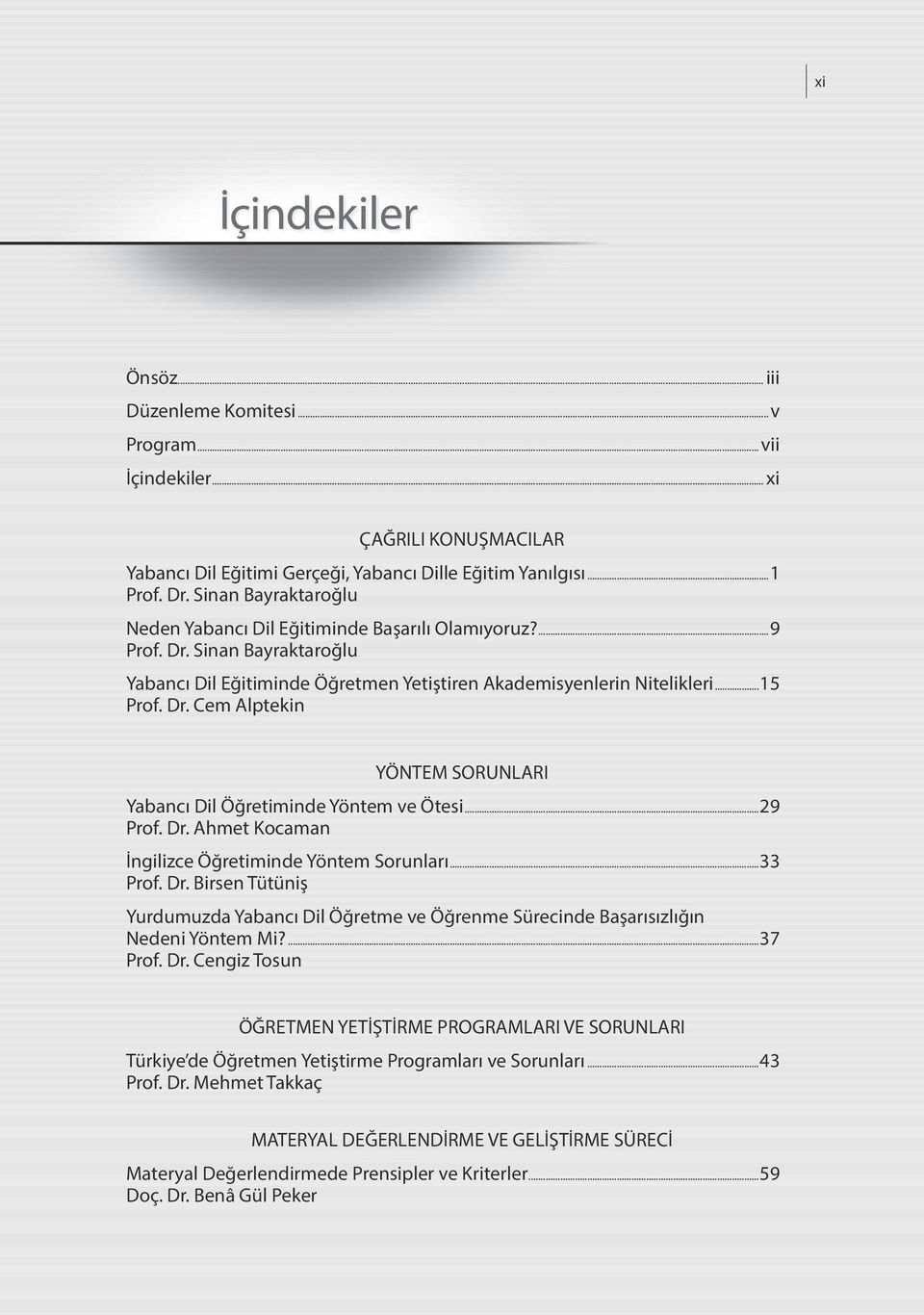 ..29 Prof. Dr. Ahmet Kocaman İngilizce Öğretiminde Yöntem Sorunları...33 Prof. Dr. Birsen Tütüniş Yurdumuzda Yabancı Dil Öğretme ve Öğrenme Sürecinde Başarısızlığın Nedeni Yöntem Mi?...37 Prof. Dr. Cengiz Tosun ÖĞRETMEN YETİŞTİRME PROGRAMLARI VE SORUNLARI Türkiye de Öğretmen Yetiştirme Programları ve Sorunları.