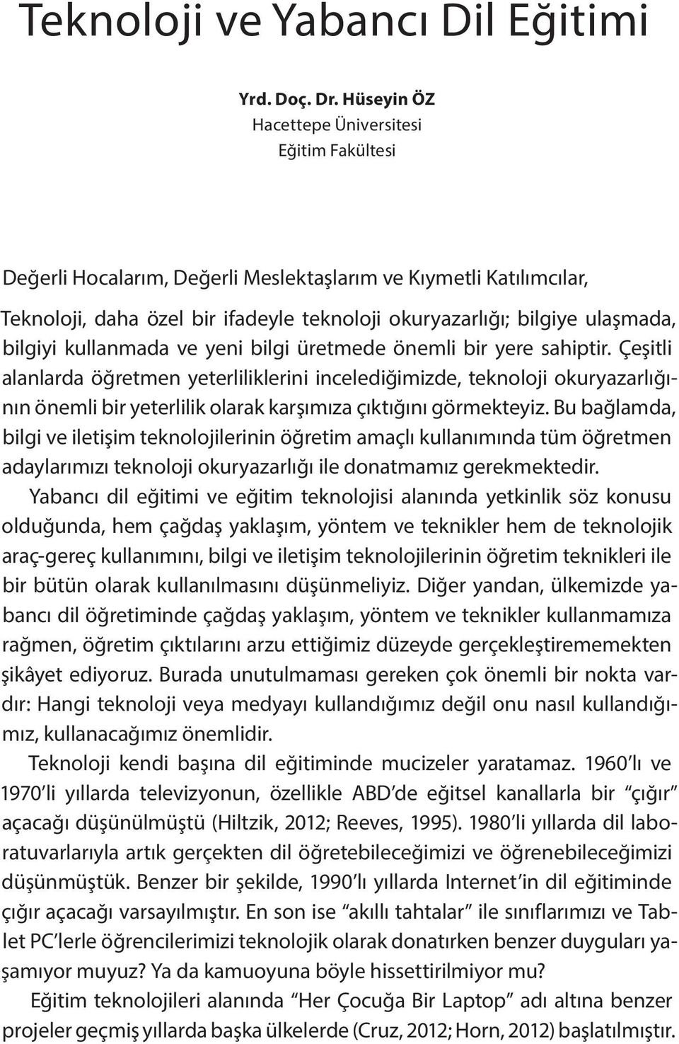 bilgi üretmede önemli bir yere sahiptir. Çeşitli alanlarda öğretmen yeterliliklerini incelediğimizde, teknoloji okuryazarlığının önemli bir yeterlilik olarak karşımıza çıktığını görmekteyiz.