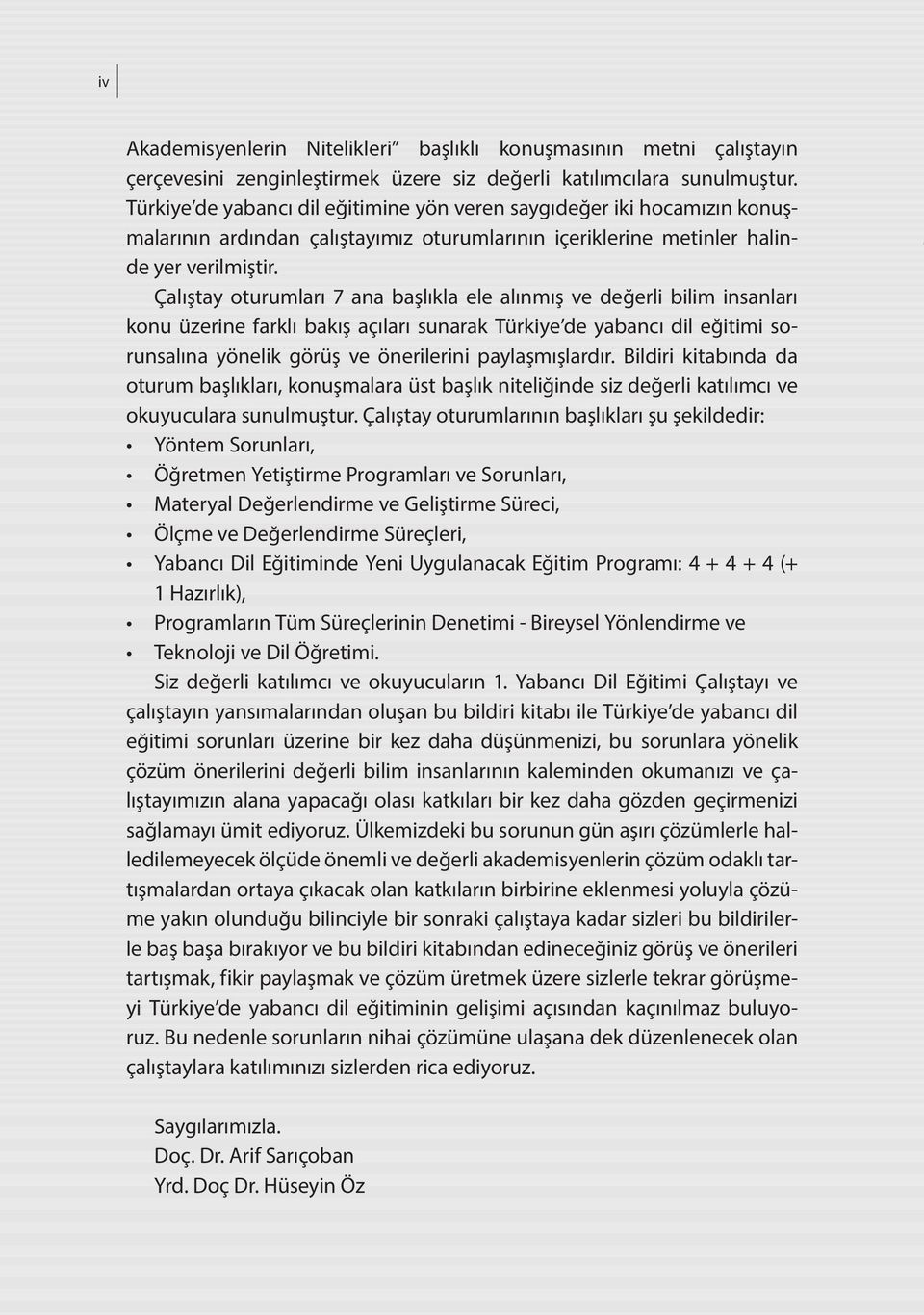 Çalıştay oturumları 7 ana başlıkla ele alınmış ve değerli bilim insanları konu üzerine farklı bakış açıları sunarak Türkiye de yabancı dil eğitimi sorunsalına yönelik görüş ve önerilerini