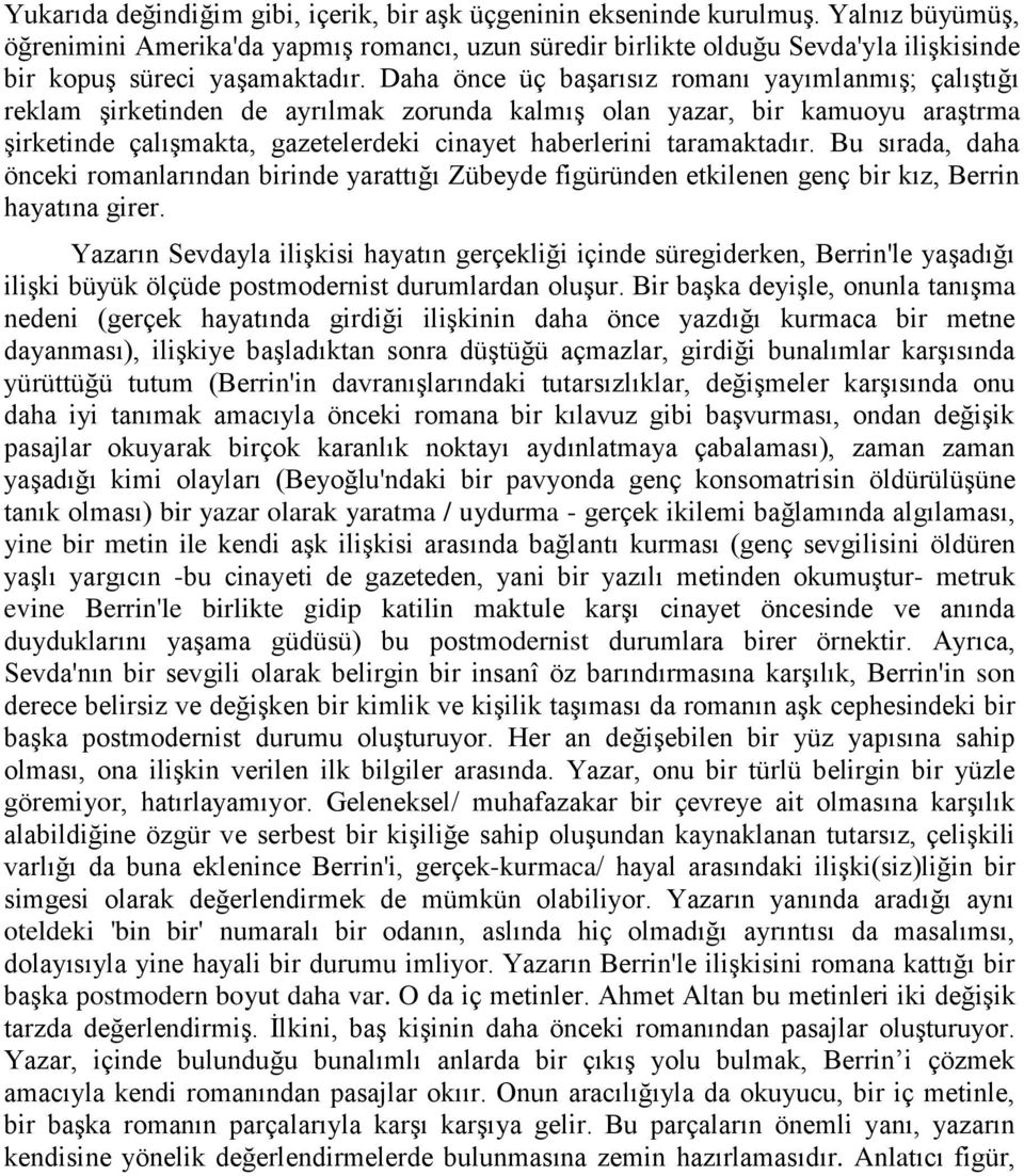 Daha önce üç başarısız romanı yayımlanmış; çalıştığı reklam şirketinden de ayrılmak zorunda kalmış olan yazar, bir kamuoyu araştrma şirketinde çalışmakta, gazetelerdeki cinayet haberlerini