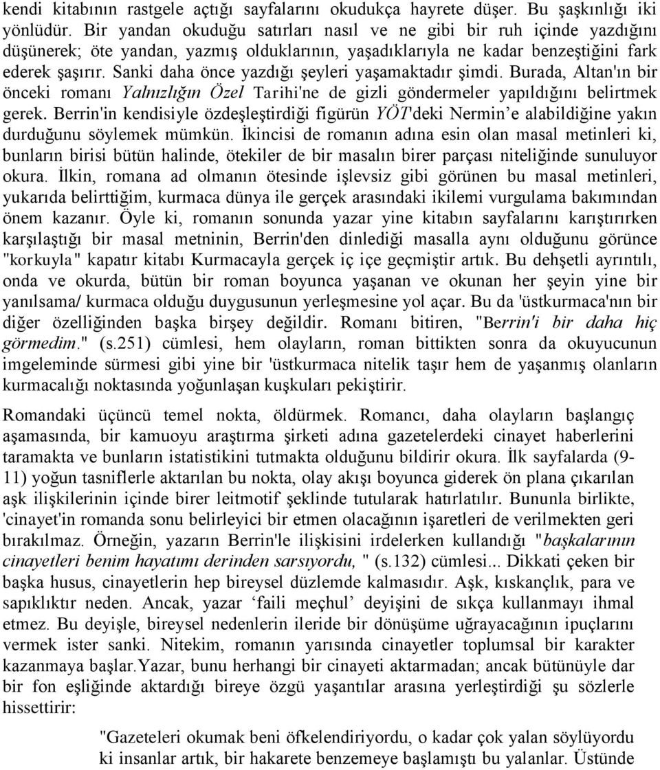 Sanki daha önce yazdığı şeyleri yaşamaktadır şimdi. Burada, Altan'ın bir önceki romanı Yalnızlığın Özel Tarihi'ne de gizli göndermeler yapıldığını belirtmek gerek.