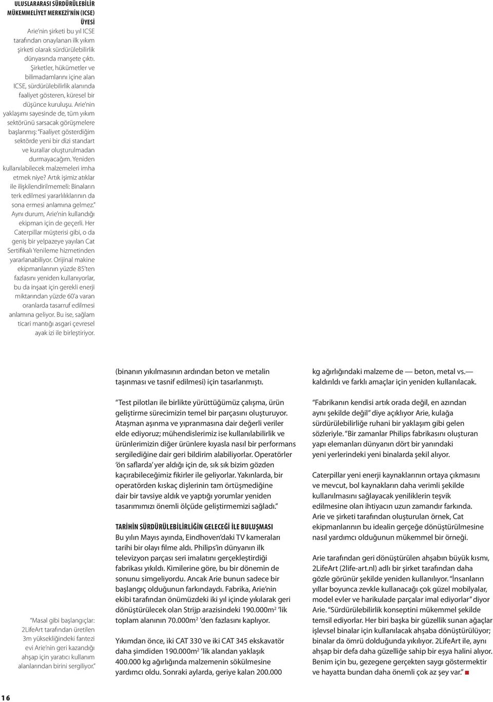 Arie nin yaklaşımı sayesinde de, tüm yıkım sektörünü sarsacak görüşmelere başlanmış: Faaliyet gösterdiğim sektörde yeni bir dizi standart ve kurallar oluşturulmadan durmayacağım.