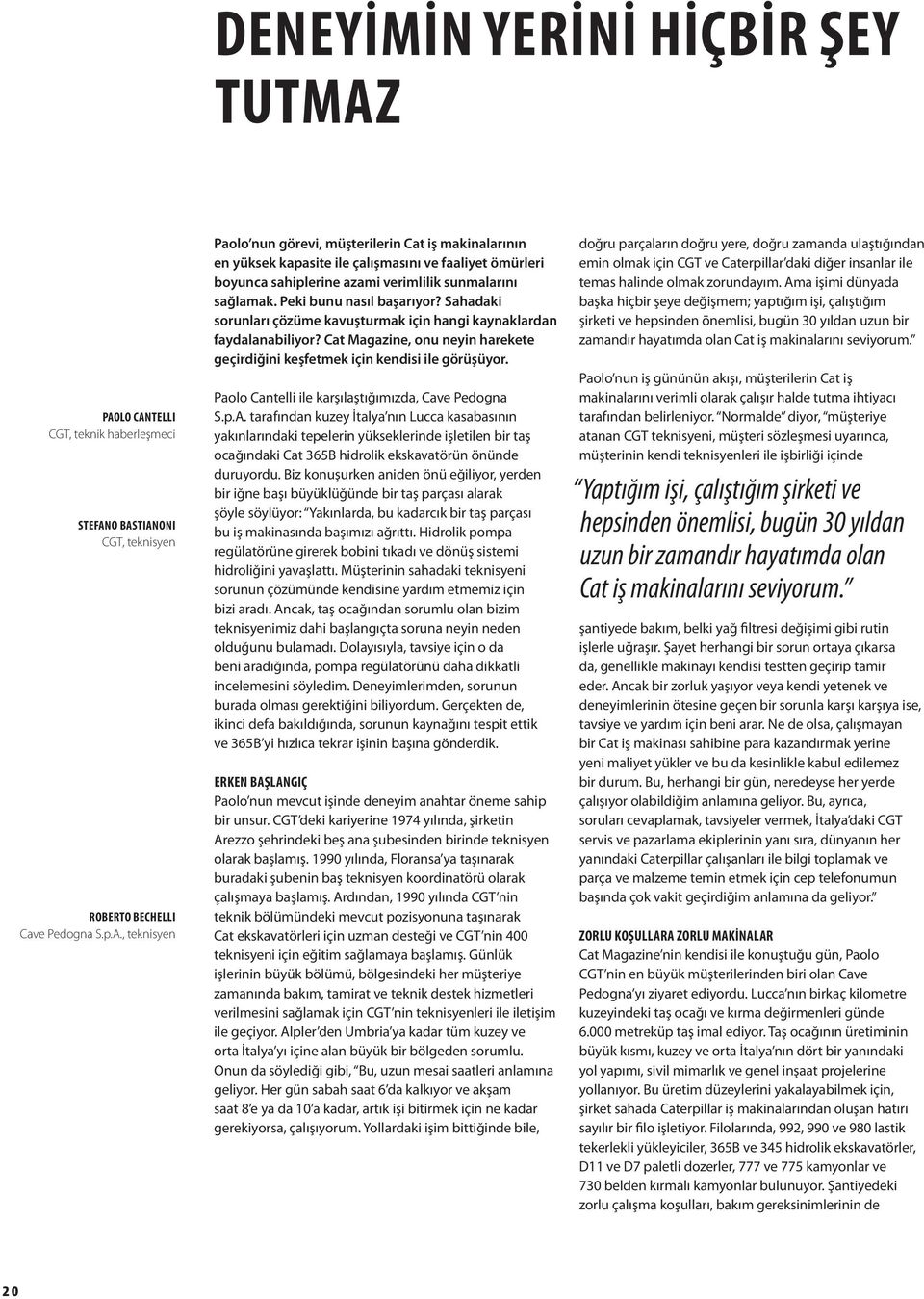 Peki bunu nasıl başarıyor? Sahadaki sorunları çözüme kavuşturmak için hangi kaynaklardan faydalanabiliyor? Cat Magazine, onu neyin harekete geçirdiğini keşfetmek için kendisi ile görüşüyor.