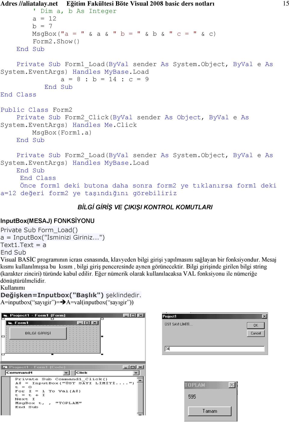 Load a = 8 : b = 14 : c = 9 Public Class Form2 Private Sub Form2_Click(ByVal sender As Object, ByVal e As System.EventArgs) Handles Me.Click MsgBox(Form1.