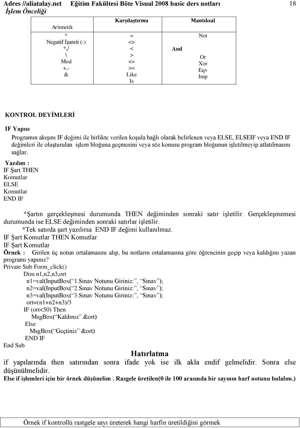 KONTROL DEYĠMLERĠ IF Yapısı Programın akıģını IF değimi ile birlikte verilen koģula bağlı olarak belirlenen veya ELSE, ELSEIF veya END IF değimleri ile oluģturulan iģlem bloğuna geçmesini veya söz