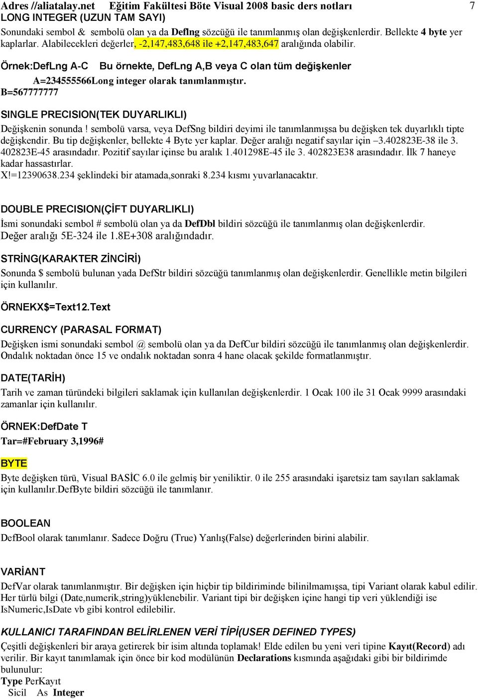 Örnek:DefLng A-C Bu örnekte, DefLng A,B veya C olan tüm değiģkenler A=234555566Long integer olarak tanımlanmıģtır. B=567777777 SINGLE PRECISION(TEK DUYARLIKLI) DeğiĢkenin sonunda!