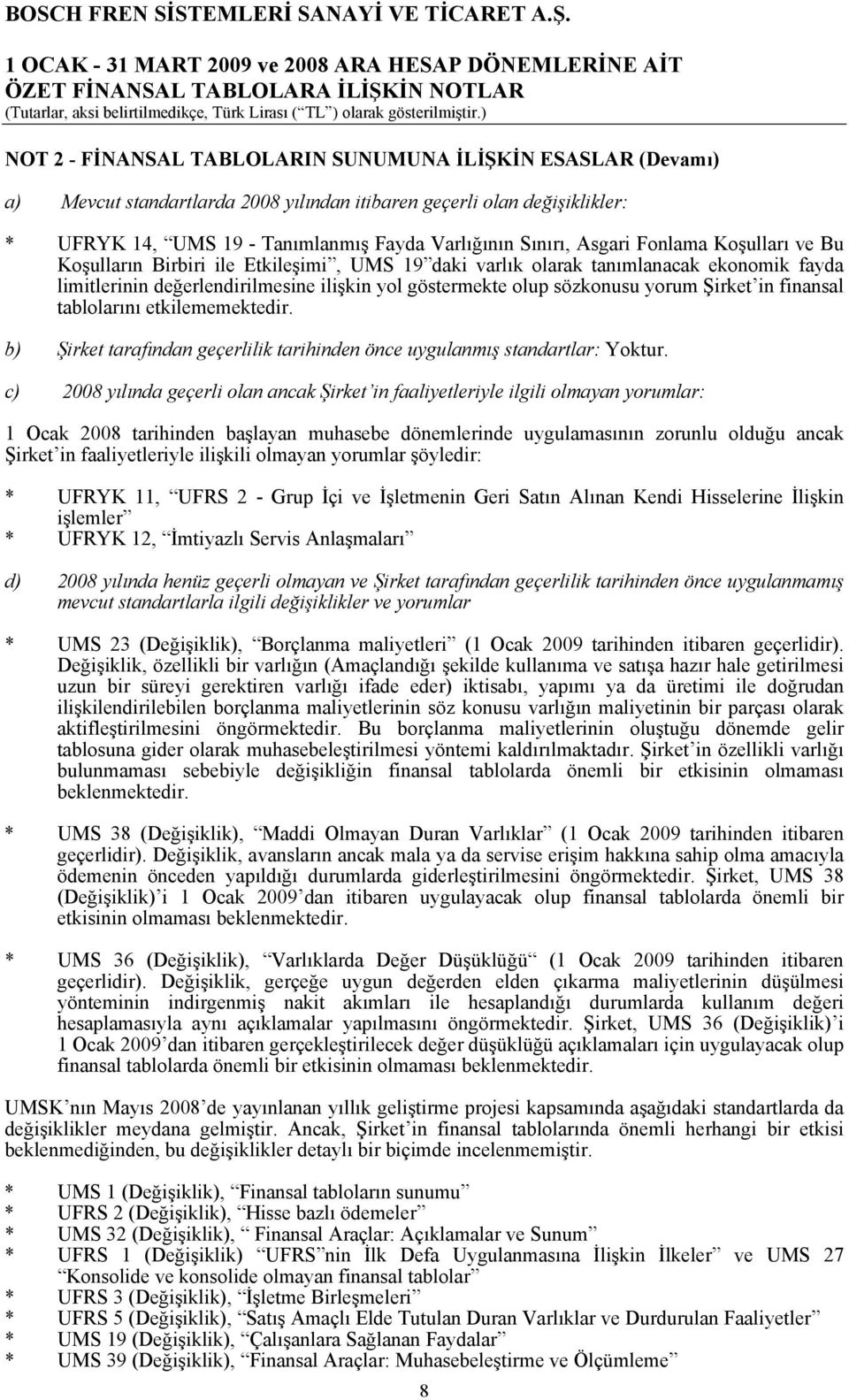 Şirket in finansal tablolarını etkilememektedir. b) Şirket tarafından geçerlilik tarihinden önce uygulanmış standartlar: Yoktur.