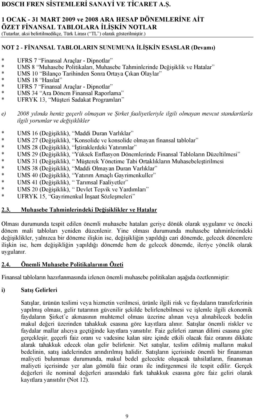 geçerli olmayan ve Şirket faaliyetleriyle ilgili olmayan mevcut standartlarla ilgili yorumlar ve değişiklikler * UMS 16 (Değişiklik), Maddi Duran Varlıklar * UMS 27 (Değişiklik), Konsolide ve