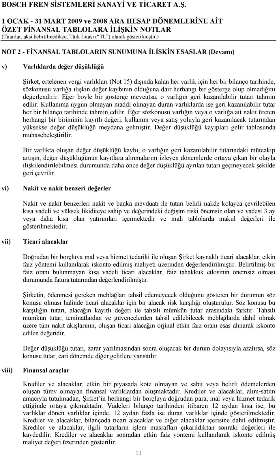 Kullanıma uygun olmayan maddi olmayan duran varlıklarda ise geri kazanılabilir tutar her bir bilanço tarihinde tahmin edilir.