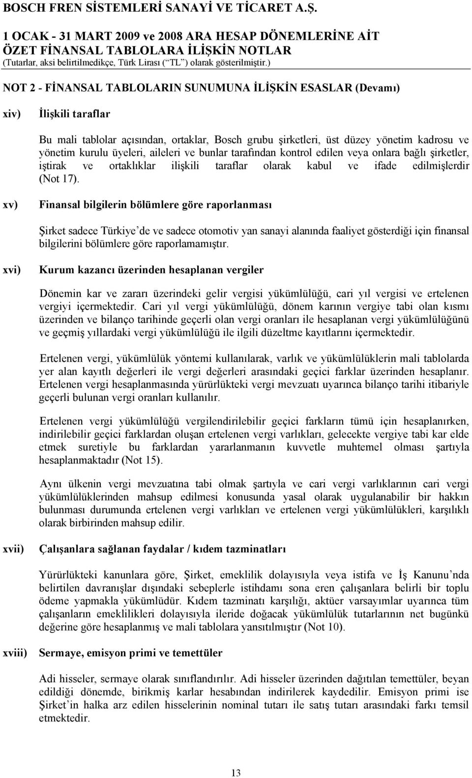 xv) Finansal bilgilerin bölümlere göre raporlanması Şirket sadece Türkiye de ve sadece otomotiv yan sanayi alanında faaliyet gösterdiği için finansal bilgilerini bölümlere göre raporlamamıştır.