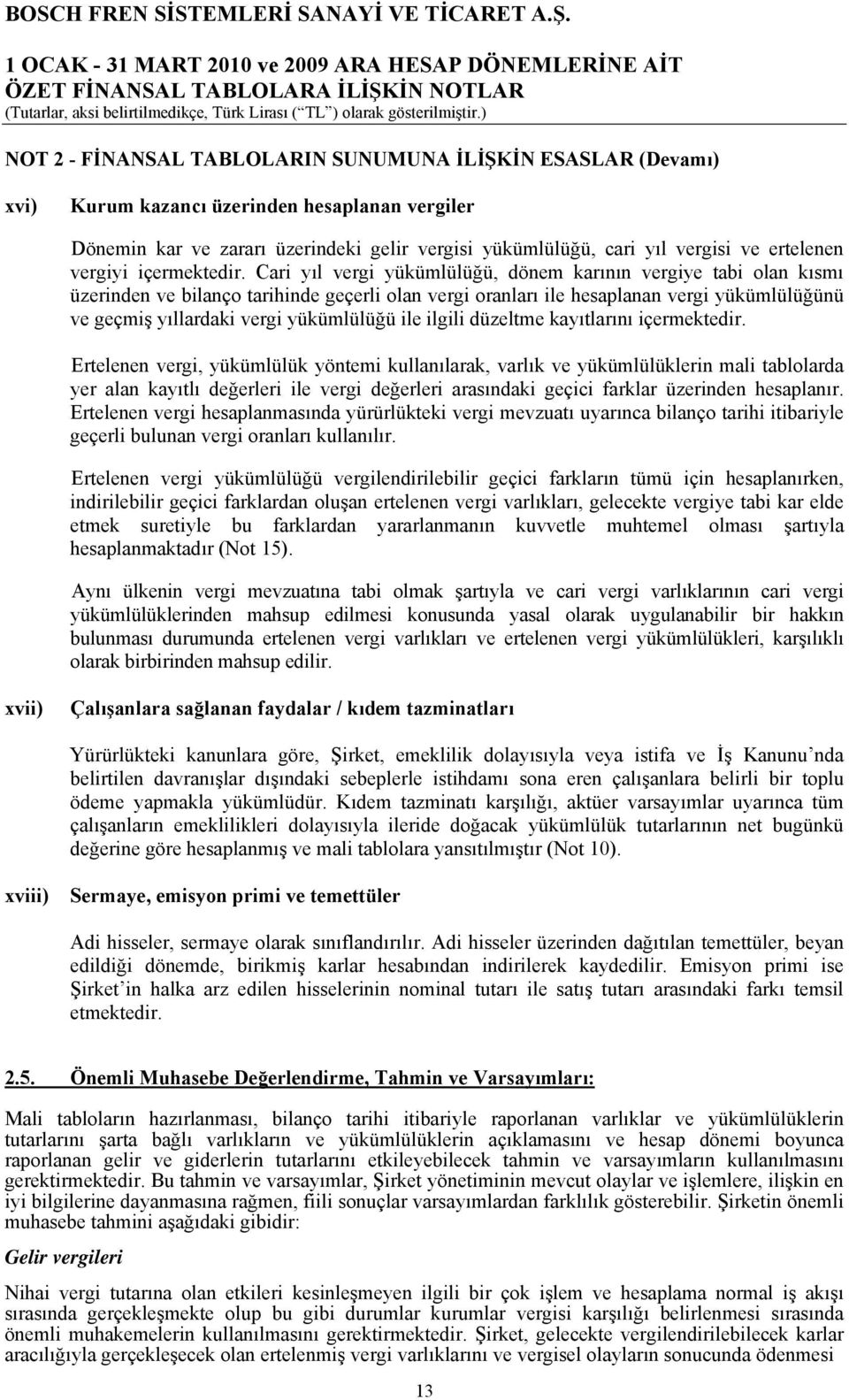 Cari yıl vergi yükümlülüğü, dönem karının vergiye tabi olan kısmı üzerinden ve bilanço tarihinde geçerli olan vergi oranları ile hesaplanan vergi yükümlülüğünü ve geçmiş yıllardaki vergi yükümlülüğü