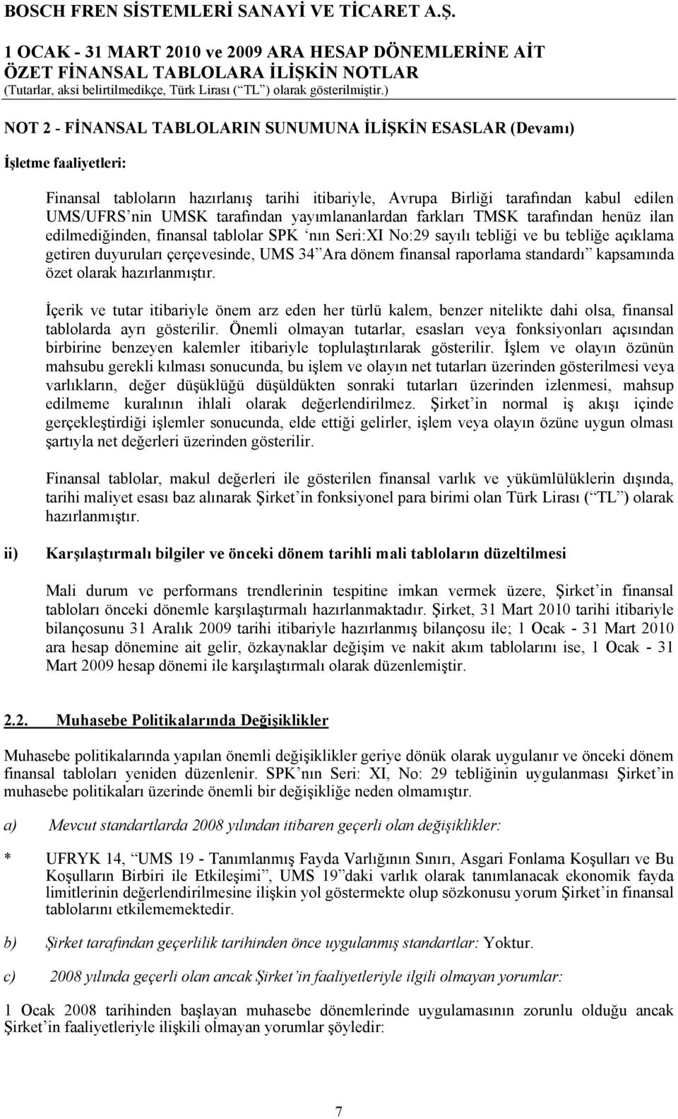 Ara dönem finansal raporlama standardı kapsamında özet olarak hazırlanmıştır. İçerik ve tutar itibariyle önem arz eden her türlü kalem, benzer nitelikte dahi olsa, finansal tablolarda ayrı gösterilir.