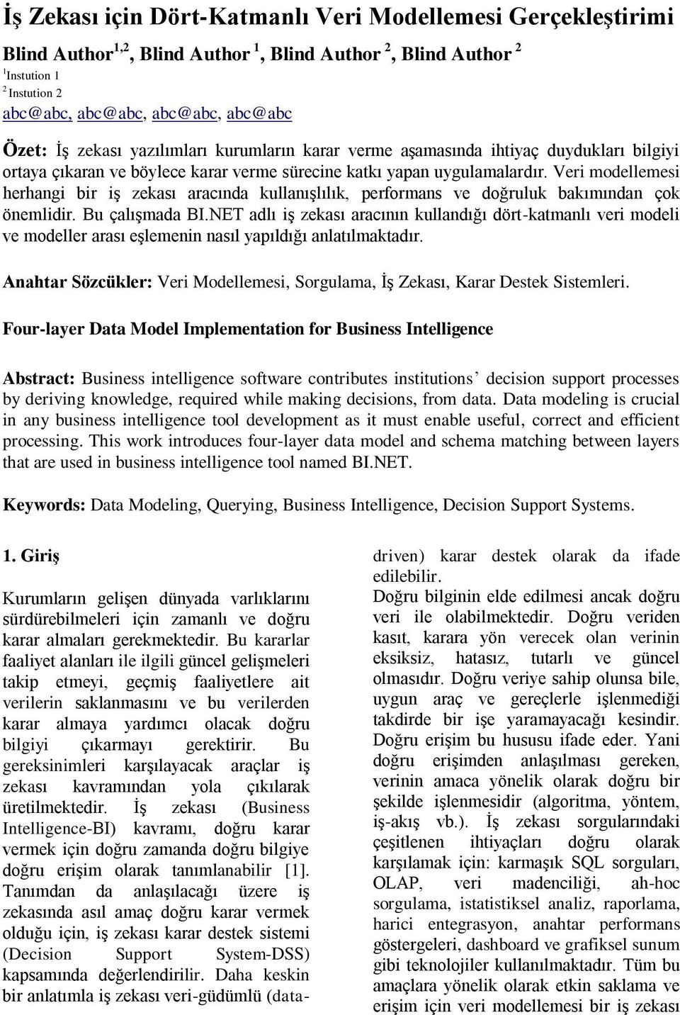 Veri modellemesi herhangi bir iş zekası aracında kullanışlılık, performans ve doğruluk bakımından çok önemlidir. Bu çalışmada BI.