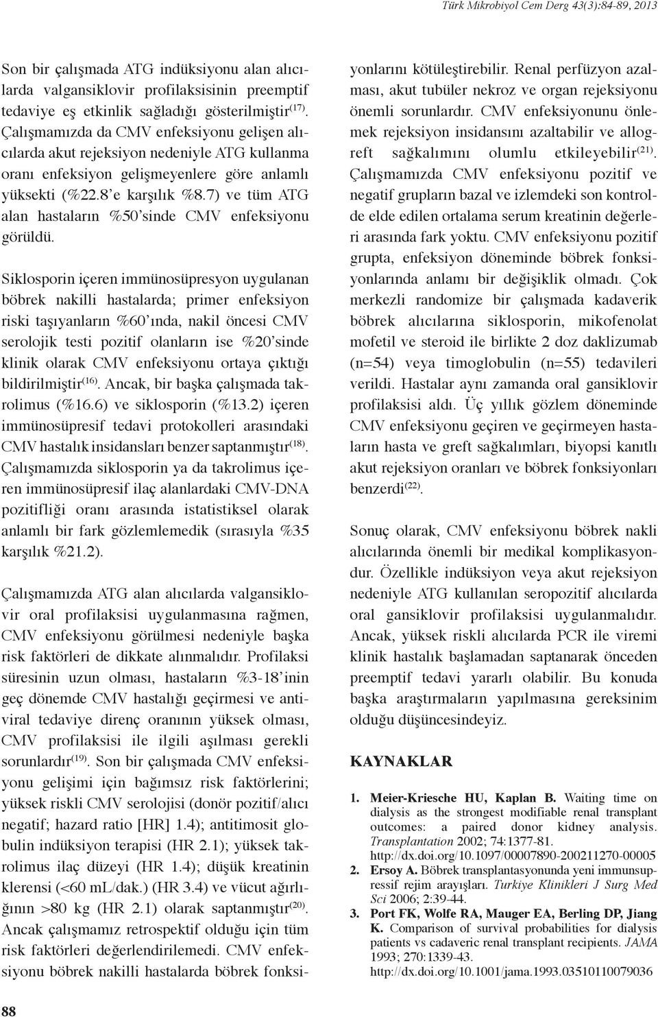 7) ve tüm ATG alan hastaların %50 sinde CMV enfeksiyonu görüldü.