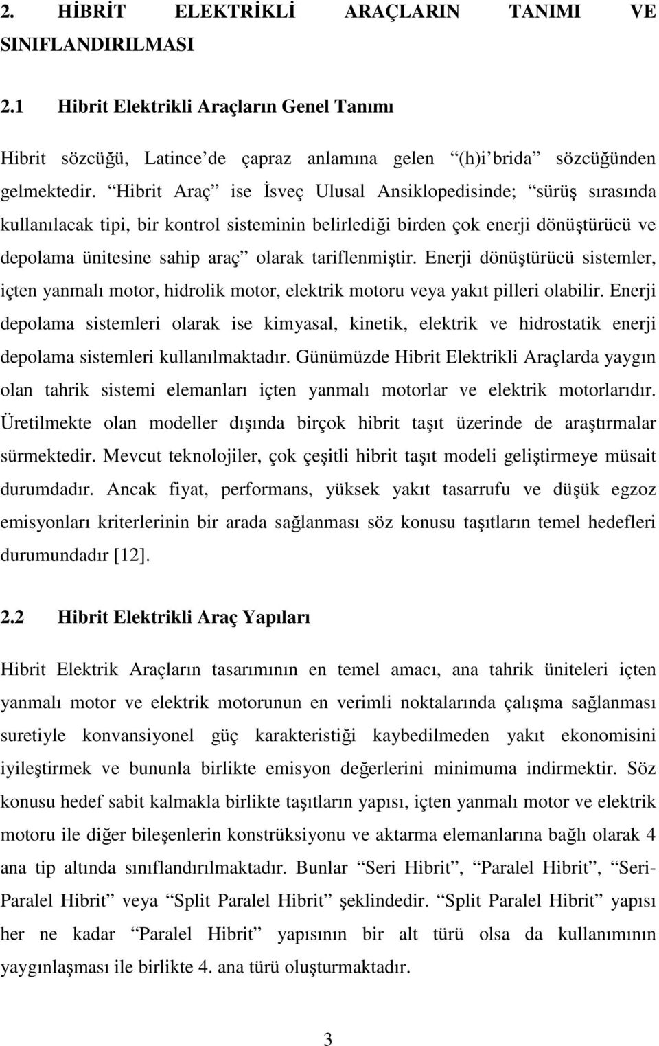 tariflenmiştir. Enerji dönüştürücü sistemler, içten yanmalı motor, hidrolik motor, elektrik motoru veya yakıt pilleri olabilir.