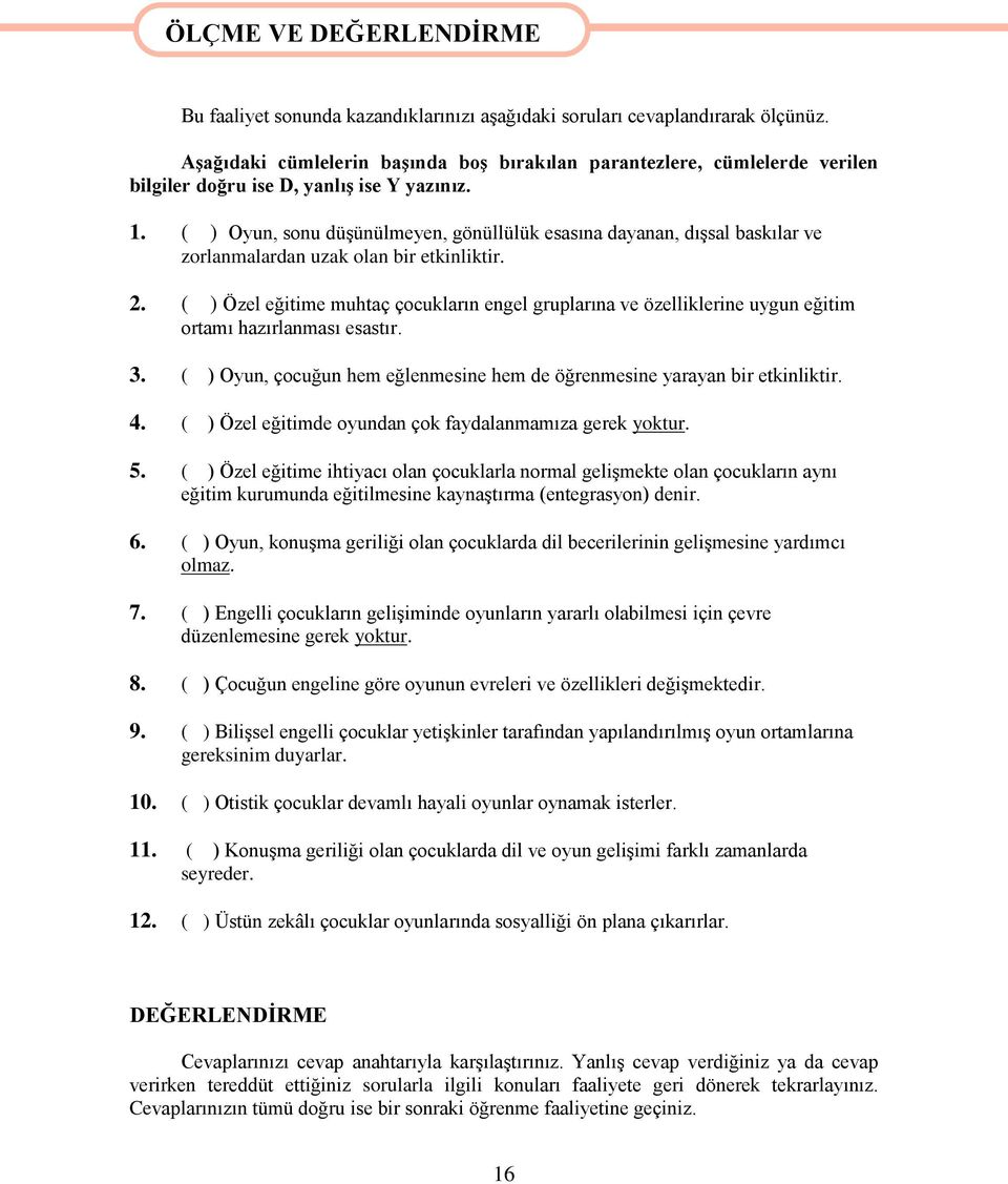 ( ) Oyun, sonu düşünülmeyen, gönüllülük esasına dayanan, dışsal baskılar ve zorlanmalardan uzak olan bir etkinliktir. 2.