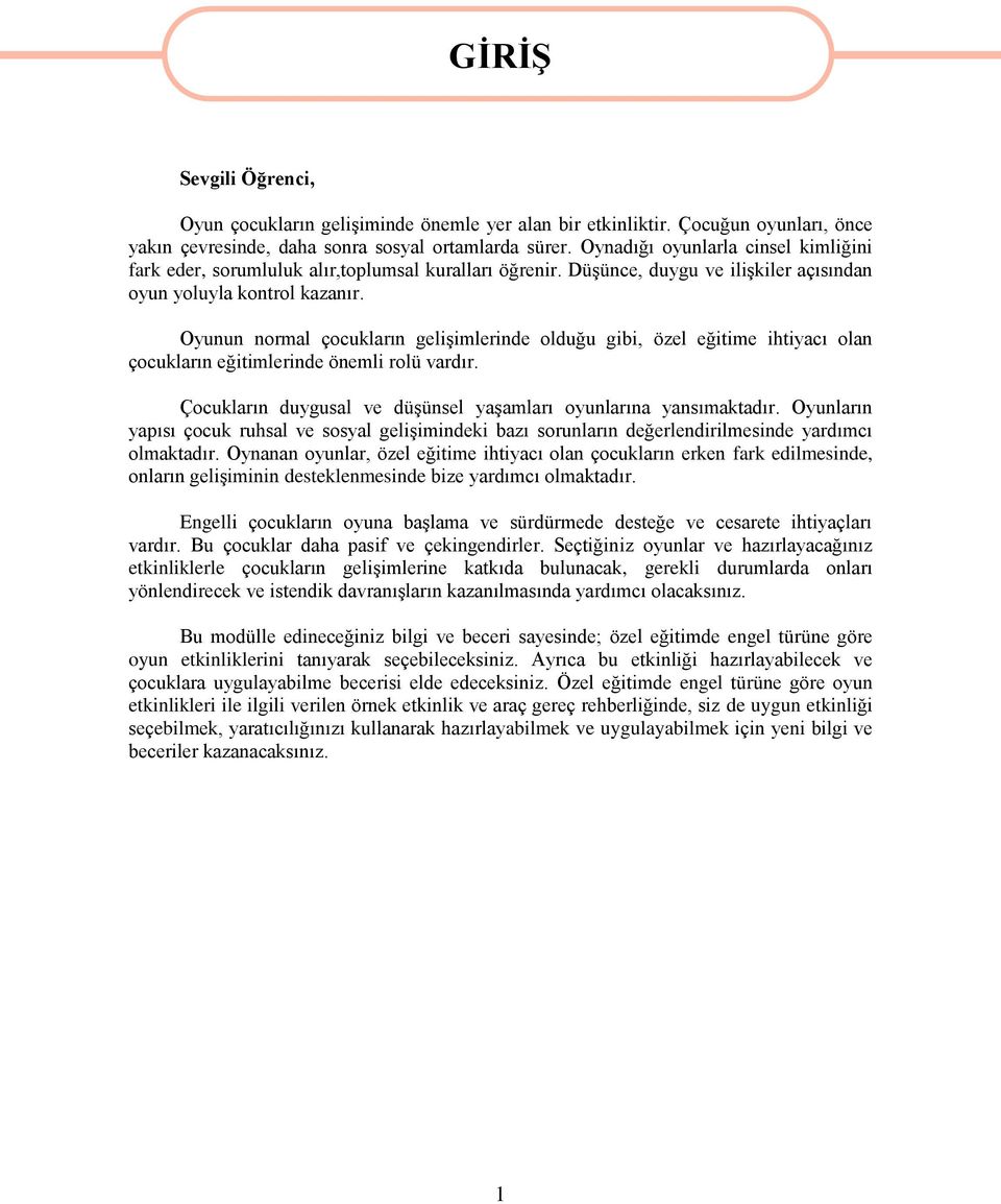 Oyunun normal çocukların gelişimlerinde olduğu gibi, özel eğitime ihtiyacı olan çocukların eğitimlerinde önemli rolü vardır. Çocukların duygusal ve düşünsel yaşamları oyunlarına yansımaktadır.