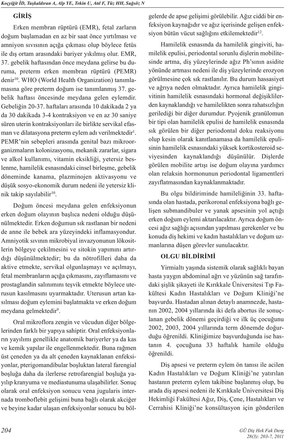 WHO (World Health Organization) tanımlamasına göre preterm doğum ise tanımlanmış 37. gebelik haftası öncesinde meydana gelen eylemdir. Gebeliğin 20-37.