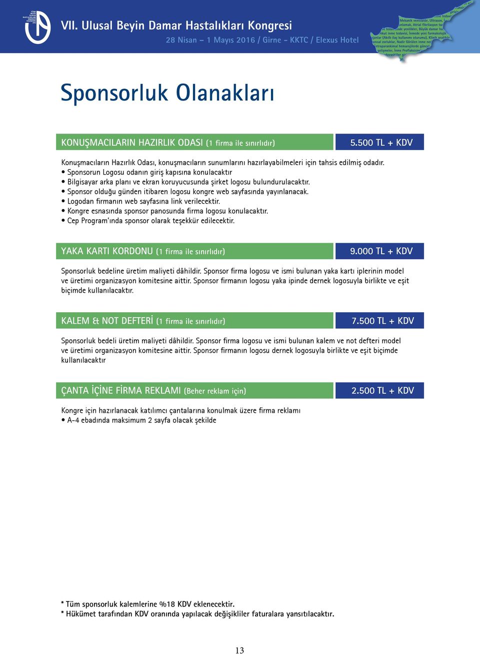 Sponsor olduğu günden itibaren logosu kongre web sayfasında yayınlanacak. Logodan firmanın web sayfasına link verilecektir. Kongre esnasında sponsor panosunda firma logosu konulacaktır.