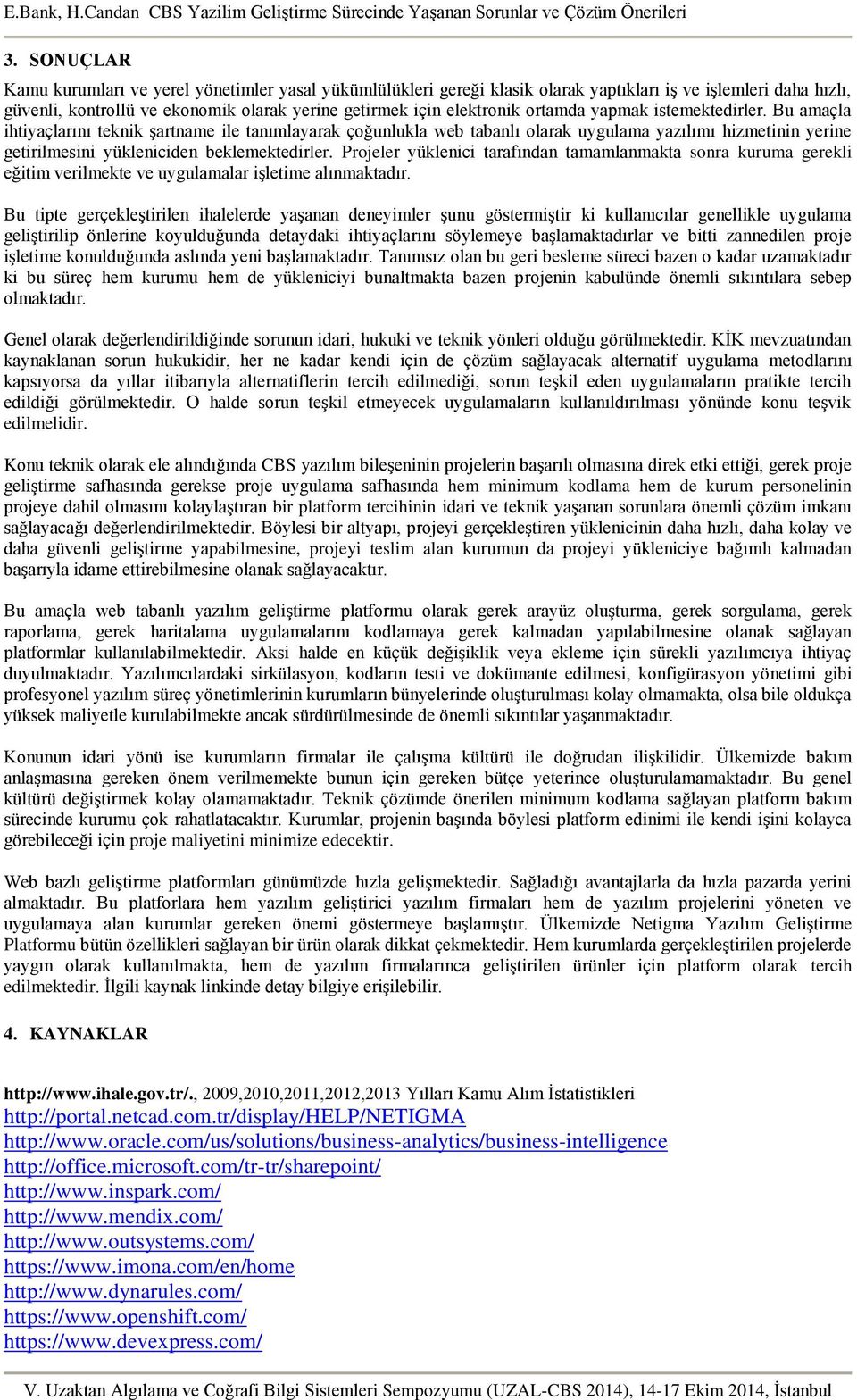 Projeler yüklenici tarafından tamamlanmakta sonra kuruma gerekli eğitim verilmekte ve uygulamalar işletime alınmaktadır.