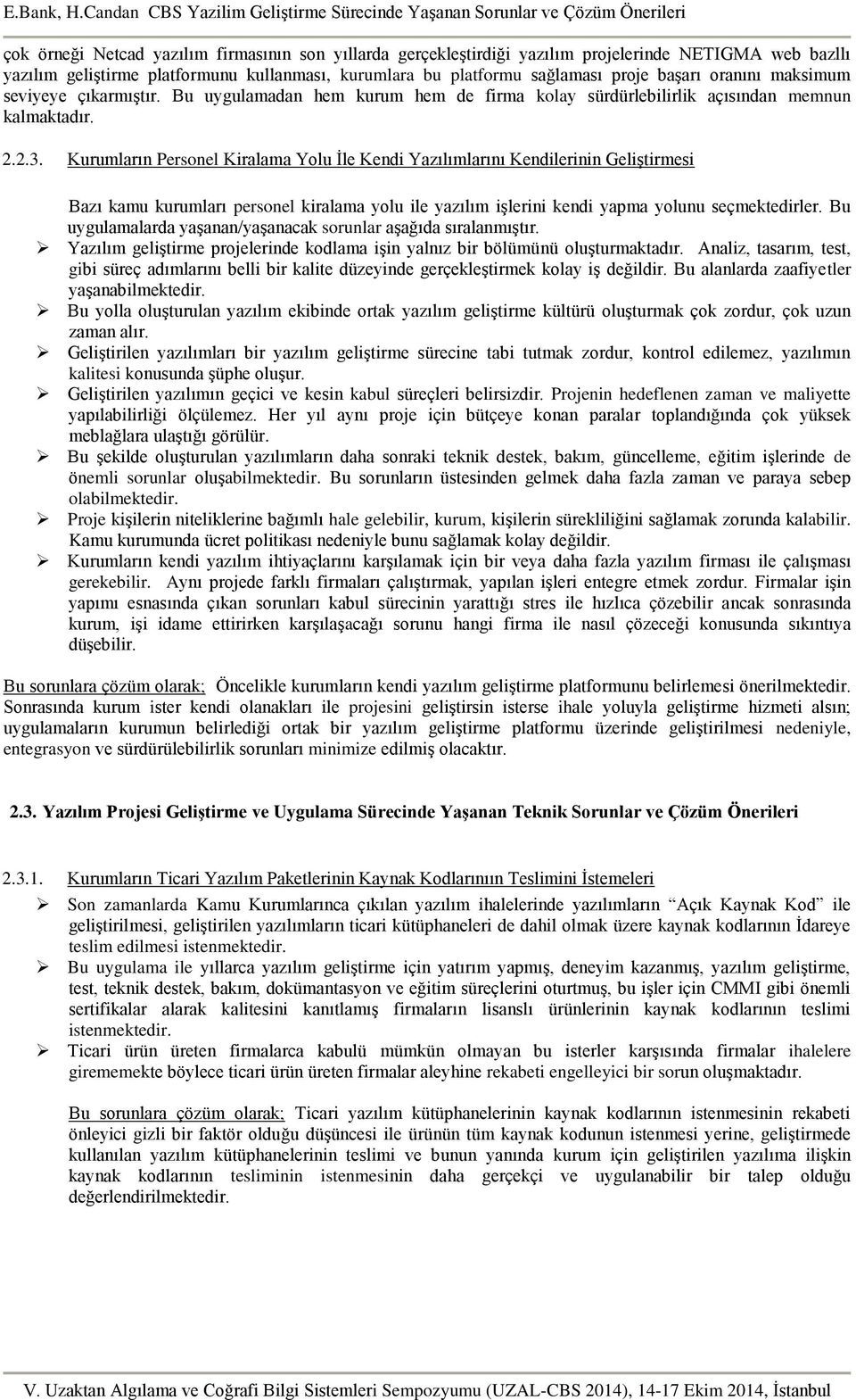 Kurumların Personel Kiralama Yolu İle Kendi Yazılımlarını Kendilerinin Geliştirmesi Bazı kamu kurumları personel kiralama yolu ile yazılım işlerini kendi yapma yolunu seçmektedirler.