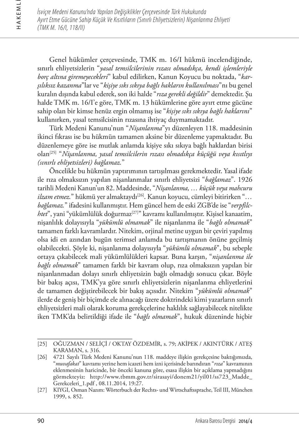 16/I hükmü incelendiğinde, sınırlı ehliyetsizlerin yasal temsilcilerinin rızası olmadıkça, kendi işlemleriyle borç altına giremeyecekleri kabul edilirken, Kanun Koyucu bu noktada, karşılıksız kazanma