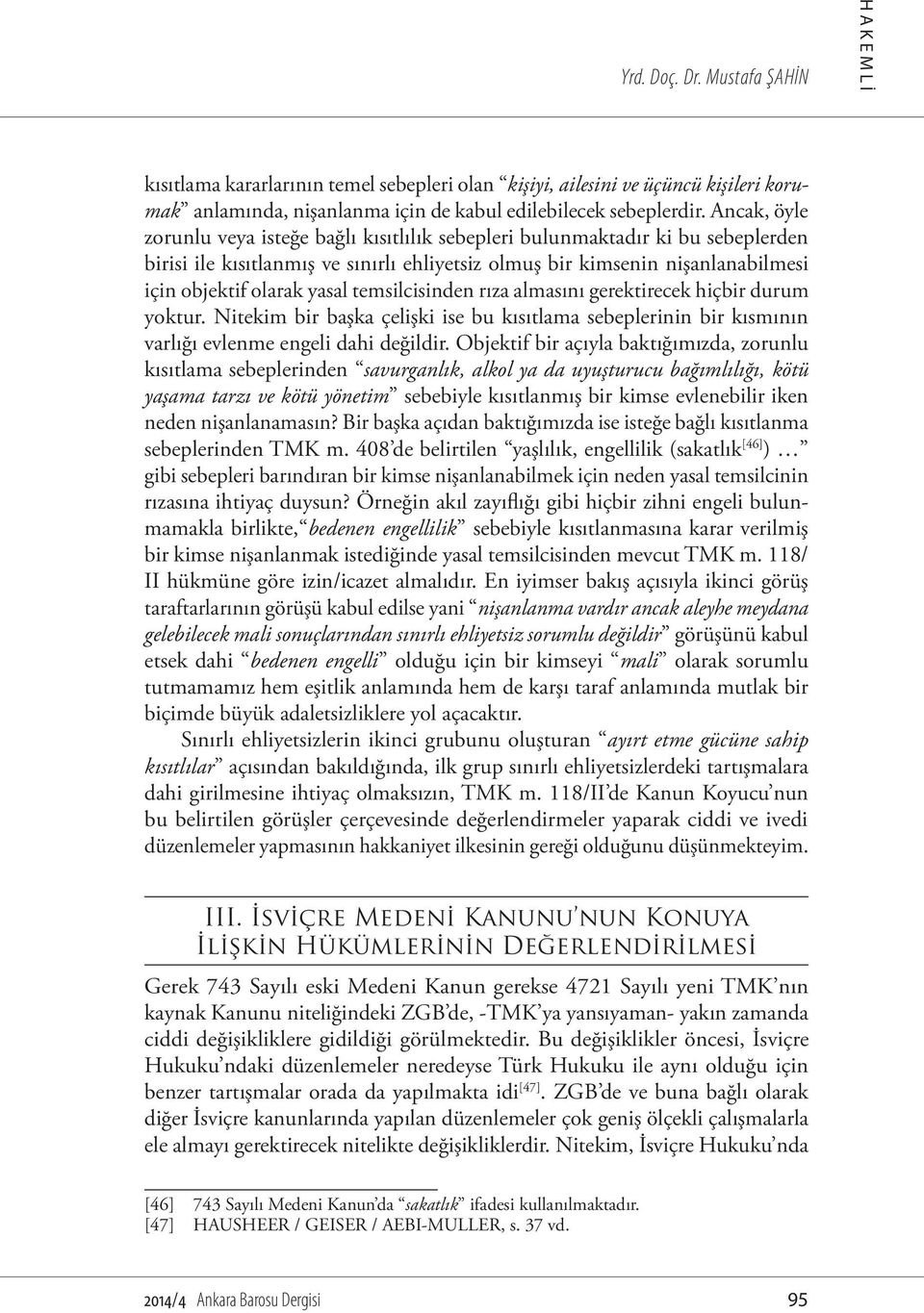 temsilcisinden rıza almasını gerektirecek hiçbir durum yoktur. Nitekim bir başka çelişki ise bu kısıtlama sebeplerinin bir kısmının varlığı evlenme engeli dahi değildir.