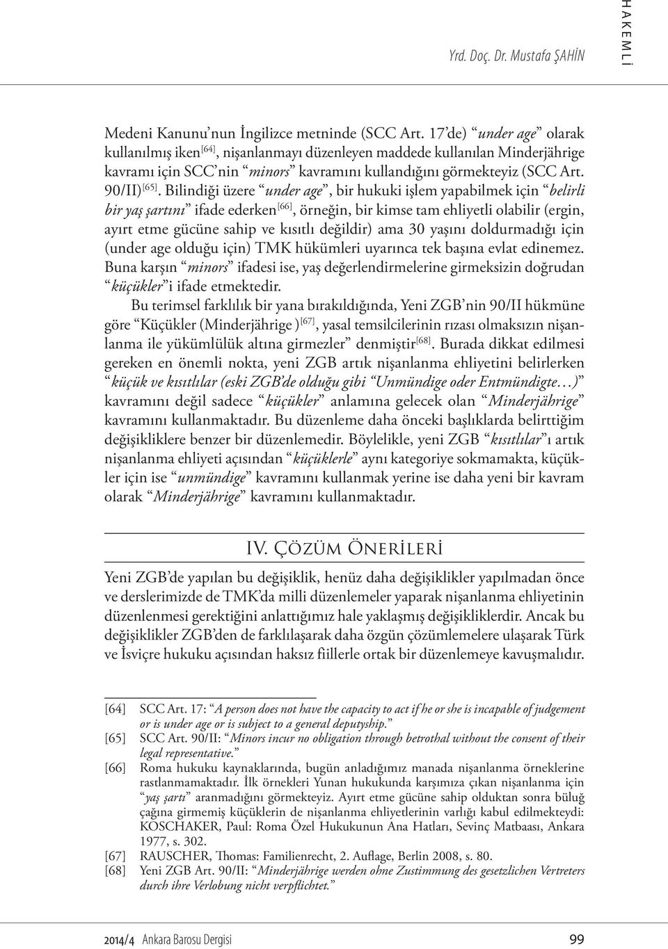 Bilindiği üzere under age, bir hukuki işlem yapabilmek için belirli bir yaş şartını ifade ederken [66], örneğin, bir kimse tam ehliyetli olabilir (ergin, ayırt etme gücüne sahip ve kısıtlı değildir)