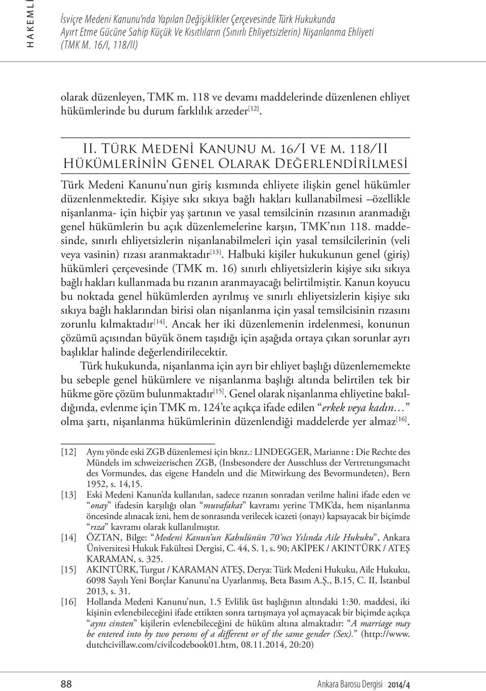 118/II Hükümlerinin Genel Olarak Değerlendirilmesi Türk Medeni Kanunu nun giriş kısmında ehliyete ilişkin genel hükümler düzenlenmektedir.