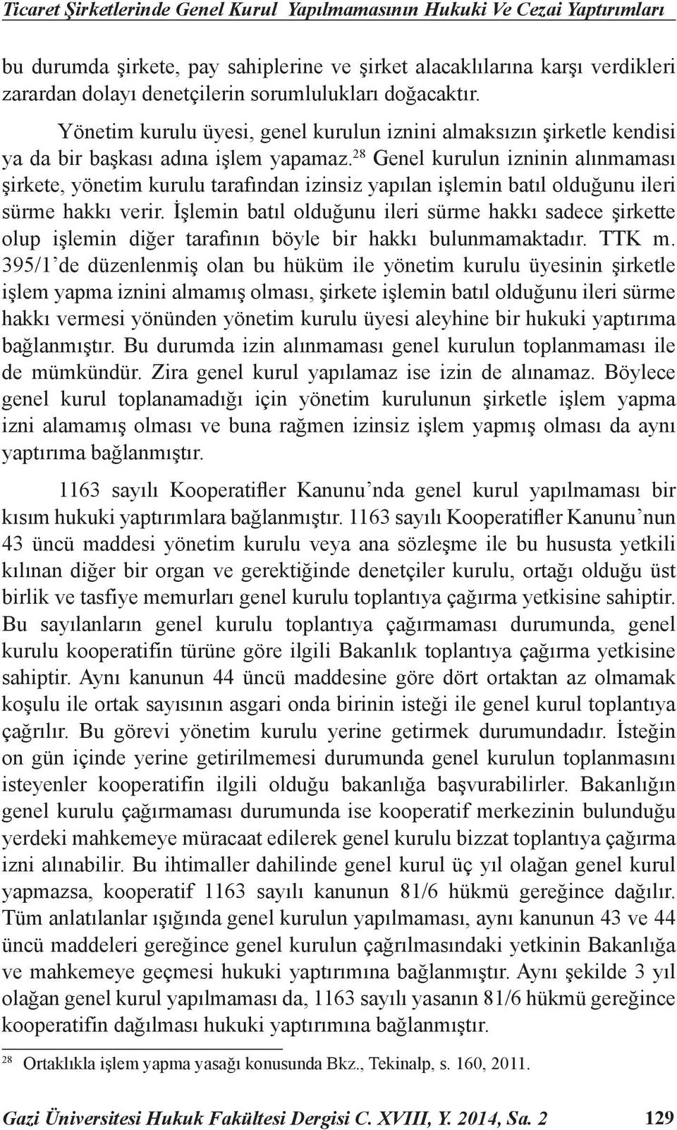 28 Genel kurulun izninin alınmaması şirkete, yönetim kurulu tarafından izinsiz yapılan işlemin batıl olduğunu ileri sürme hakkı verir.