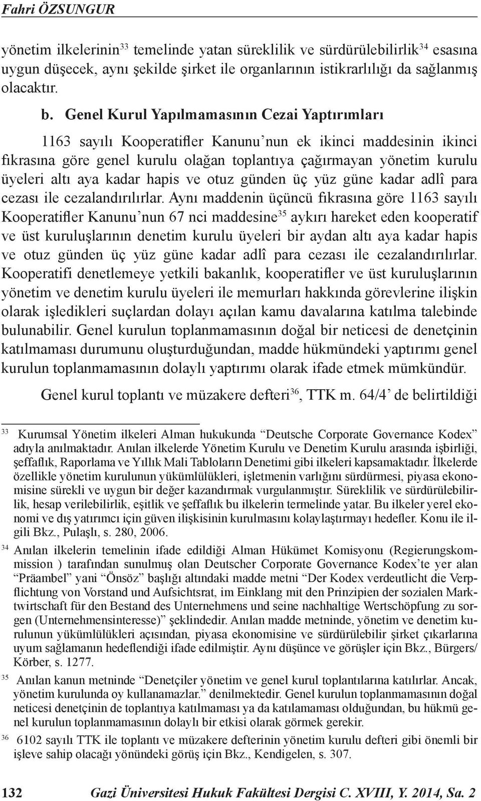 kadar hapis ve otuz günden üç yüz güne kadar adlî para cezası ile cezalandırılırlar.