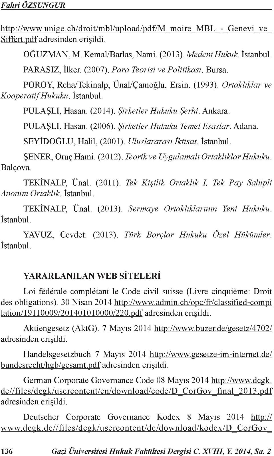 PULAŞLI, Hasan. (2006). Şirketler Hukuku Temel Esaslar. Adana. SEYİDOĞLU, Halil, (2001). Uluslararası İktisat. İstanbul. ŞENER, Oruç Hami. (2012). Teorik ve Uygulamalı Ortaklıklar Hukuku. Balçova.