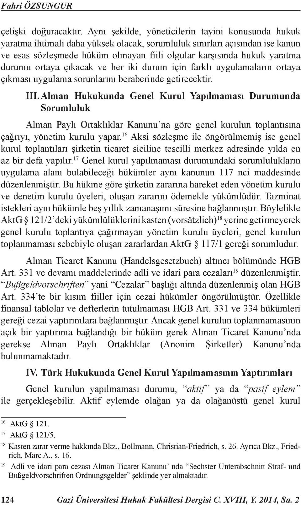 yaratma durumu ortaya çıkacak ve her iki durum için farklı uygulamaların ortaya çıkması uygulama sorunlarını beraberinde getirecektir. III.