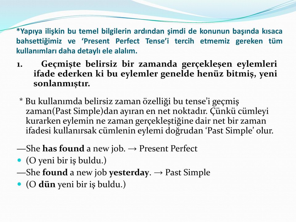 * Bu kullanımda belirsiz zaman özelliği bu tense i geçmiş zaman(past Simple)dan ayıran en net noktadır.