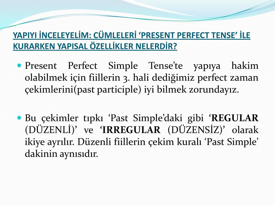 hali dediğimiz perfect zaman çekimlerini(past participle) iyi bilmek zorundayız.