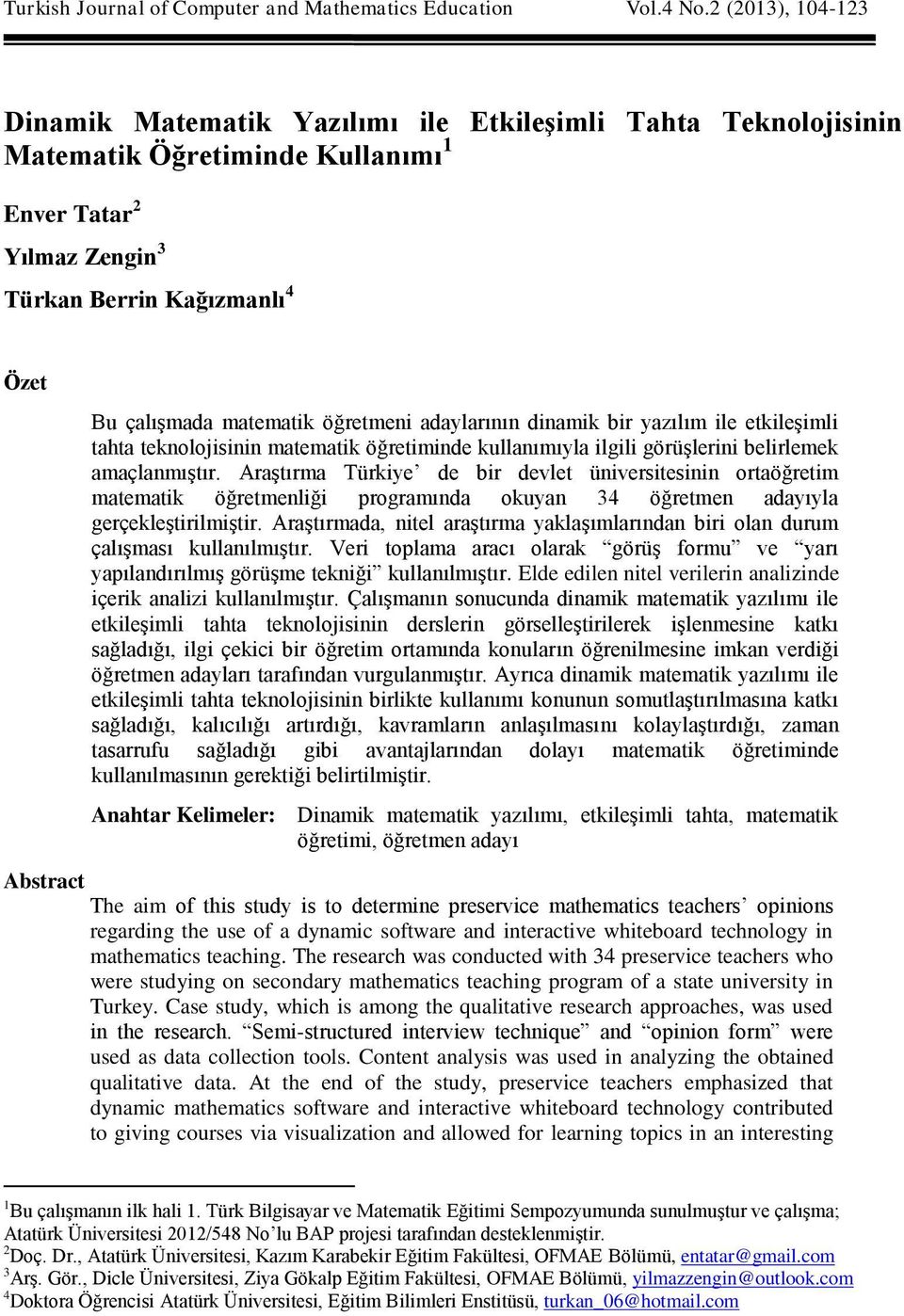 matematik öğretmeni adaylarının dinamik bir yazılım ile etkileşimli tahta teknolojisinin matematik öğretiminde kullanımıyla ilgili görüşlerini belirlemek amaçlanmıştır.