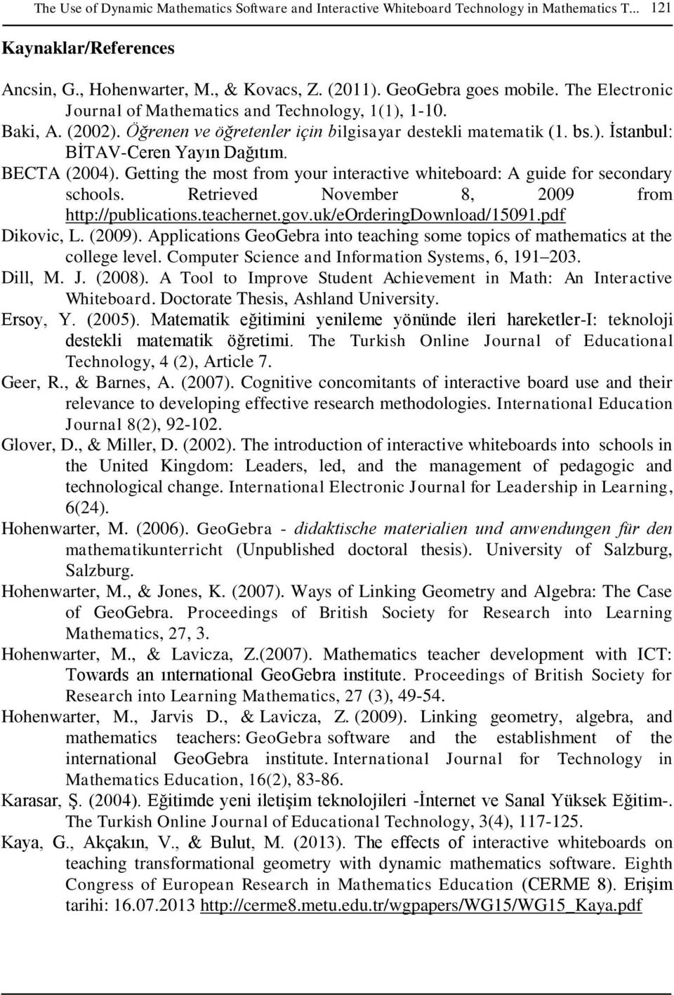 Getting the most from your interactive whiteboard: A guide for secondary schools. Retrieved November 8, 2009 from http://publications.teachernet.gov.uk/eorderingdownload/15091.pdf Dikovic, L. (2009).