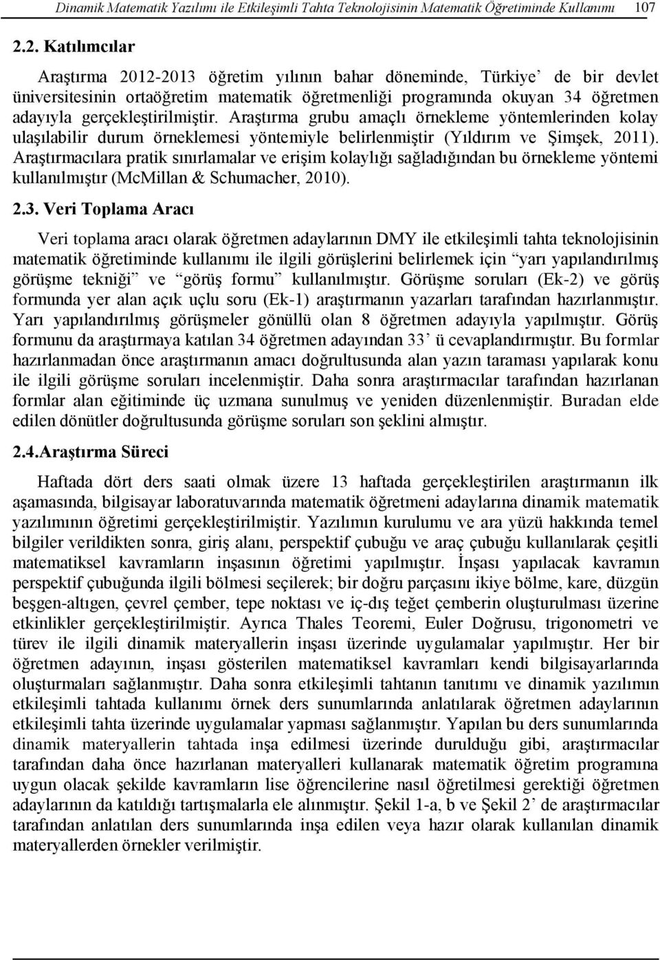 gerçekleştirilmiştir. Araştırma grubu amaçlı örnekleme yöntemlerinden kolay ulaşılabilir durum örneklemesi yöntemiyle belirlenmiştir (Yıldırım ve Şimşek, 2011).