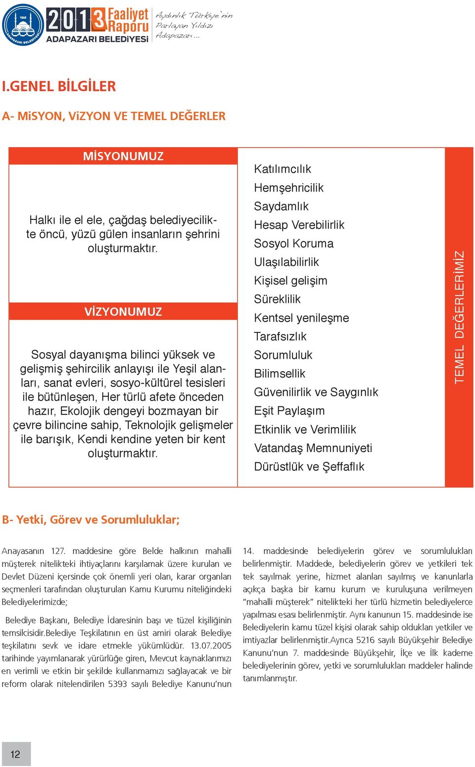 bozmayan bir çevre bilincine sahip, Teknolojik gelişmeler ile barışık, Kendi kendine yeten bir kent oluşturmaktır.